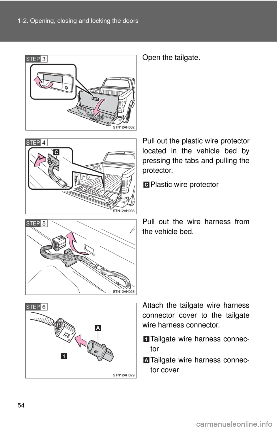 TOYOTA TUNDRA 2010 2.G Workshop Manual 54 1-2. Opening, closing and locking the doors
Open the tailgate.
Pull out the plastic wire protector
located in the vehicle bed by
pressing the tabs and pulling the
protector.Plastic wire protector
P
