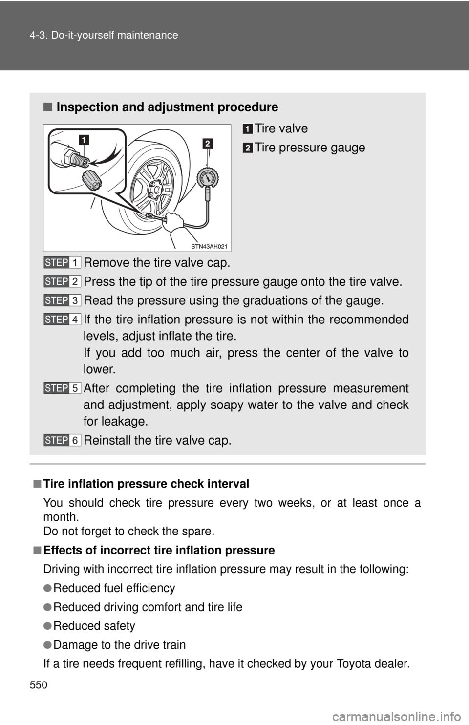 TOYOTA TUNDRA 2010 2.G Owners Manual 550 4-3. Do-it-yourself maintenance
■Tire inflation pressure check interval
You should check tire pressure every two weeks, or at least once a
month.
Do not forget to check the spare.
■Effects of 