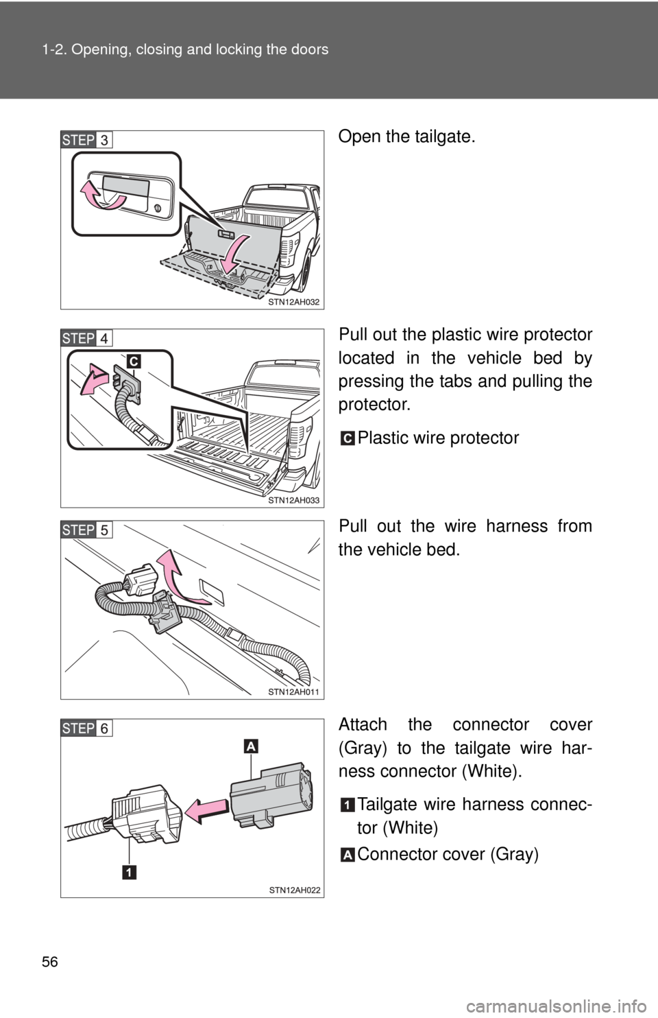TOYOTA TUNDRA 2010 2.G Workshop Manual 56 1-2. Opening, closing and locking the doors
Open the tailgate.
Pull out the plastic wire protector
located in the vehicle bed by
pressing the tabs and pulling the
protector.Plastic wire protector
P