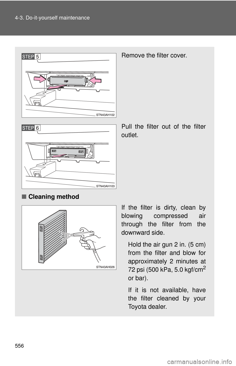 TOYOTA TUNDRA 2010 2.G Owners Manual 556 4-3. Do-it-yourself maintenance
Remove the filter cover.
Pull the filter out of the filter
outlet.
■ Cleaning method
If the filter is dirty, clean by
blowing compressed air
through the filter fr