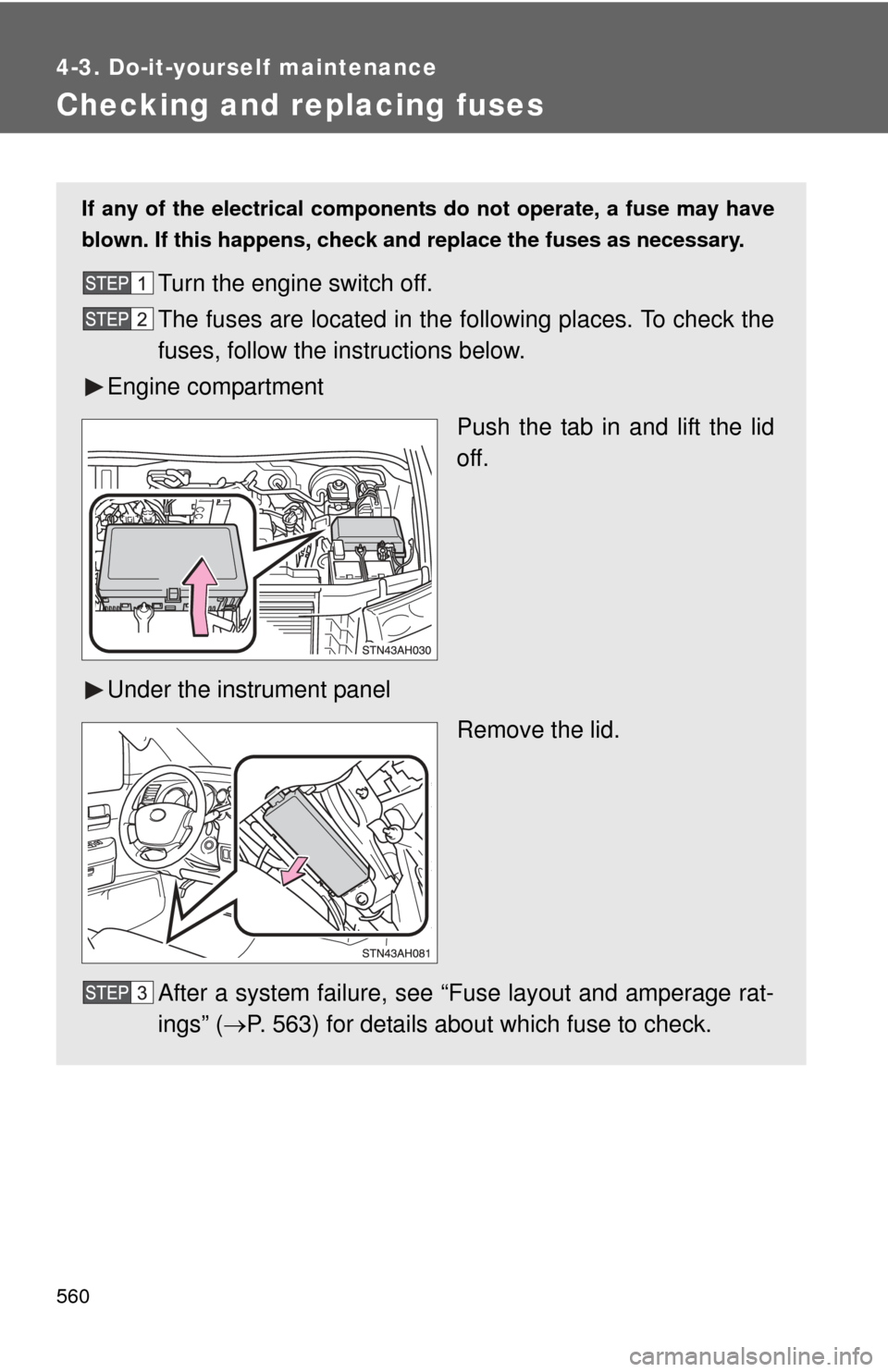 TOYOTA TUNDRA 2010 2.G Owners Manual 560
4-3. Do-it-yourself maintenance
Checking and replacing fuses
If any of the electrical components do not operate, a fuse may have
blown. If this happens, check and replace the fuses as necessary.
T