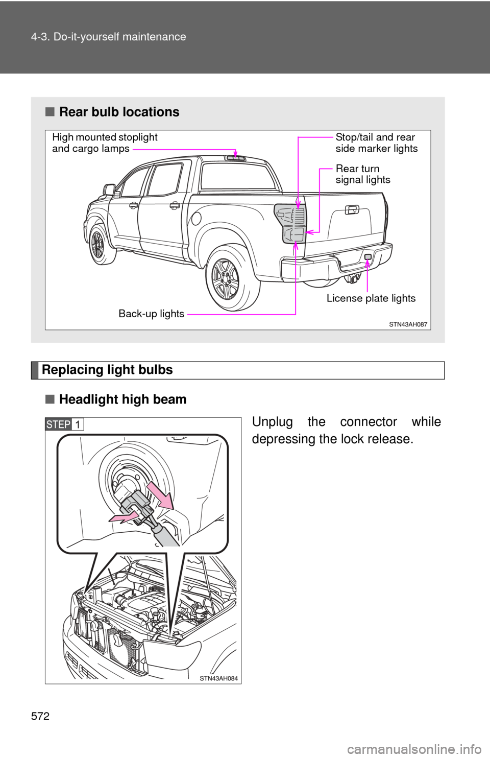TOYOTA TUNDRA 2010 2.G Owners Manual 572 4-3. Do-it-yourself maintenance
Replacing light bulbs■ Headlight high beam
Unplug the connector while
depressing the lock release.
■Rear bulb locations
High mounted stoplight 
and cargo lamps 