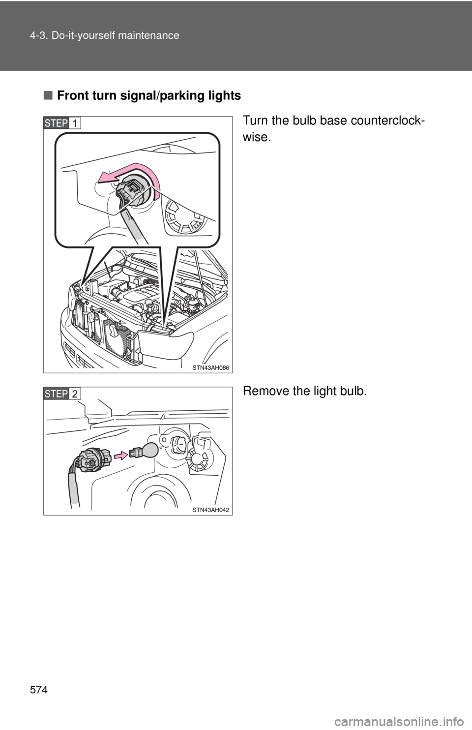 TOYOTA TUNDRA 2010 2.G Owners Manual 574 4-3. Do-it-yourself maintenance
■Front turn signal/parking lights
Turn the bulb base counterclock-
wise.
Remove the light bulb. 