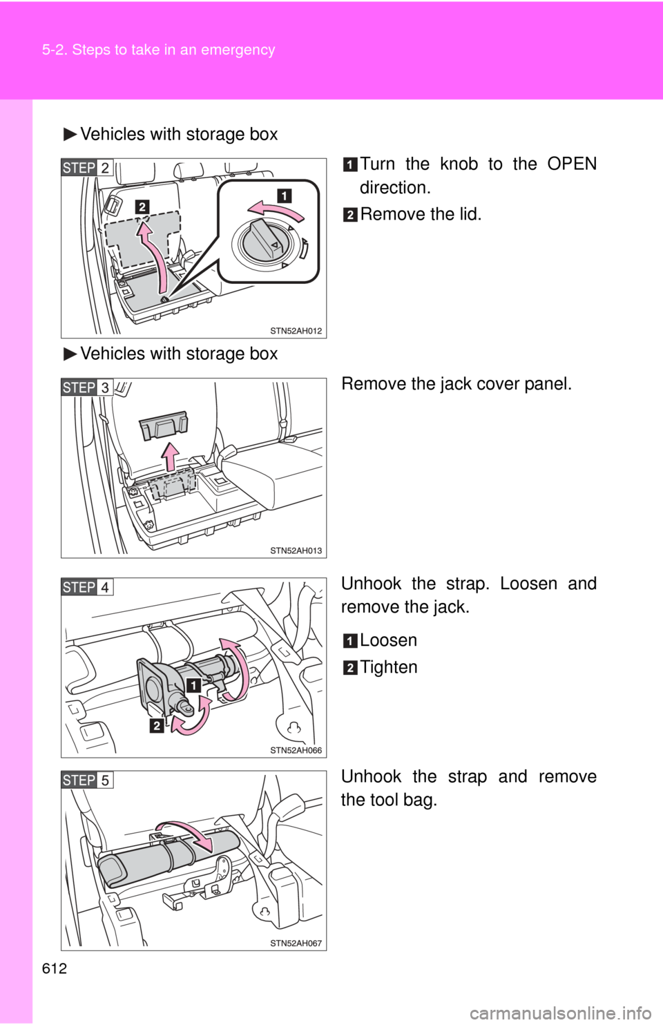 TOYOTA TUNDRA 2010 2.G Owners Manual 612 5-2. Steps to take in an emergency
Vehicles with storage boxTurn the knob to the OPEN
direction.
Remove the lid.
Vehicles with storage box Remove the jack cover panel.
Unhook the strap. Loosen and