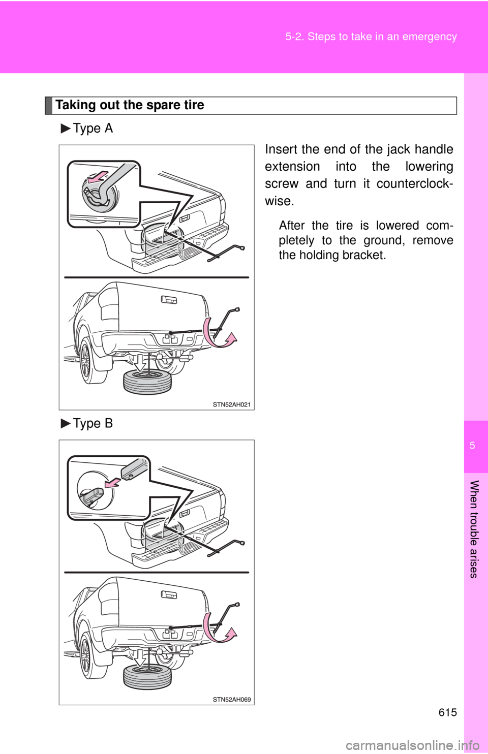 TOYOTA TUNDRA 2010 2.G Owners Manual 5
When trouble arises
615
5-2. Steps to take in an emergency
Taking out the spare tire
Type A Insert the end of the jack handle
extension into the lowering
screw and turn it counterclock-
wise.
After 