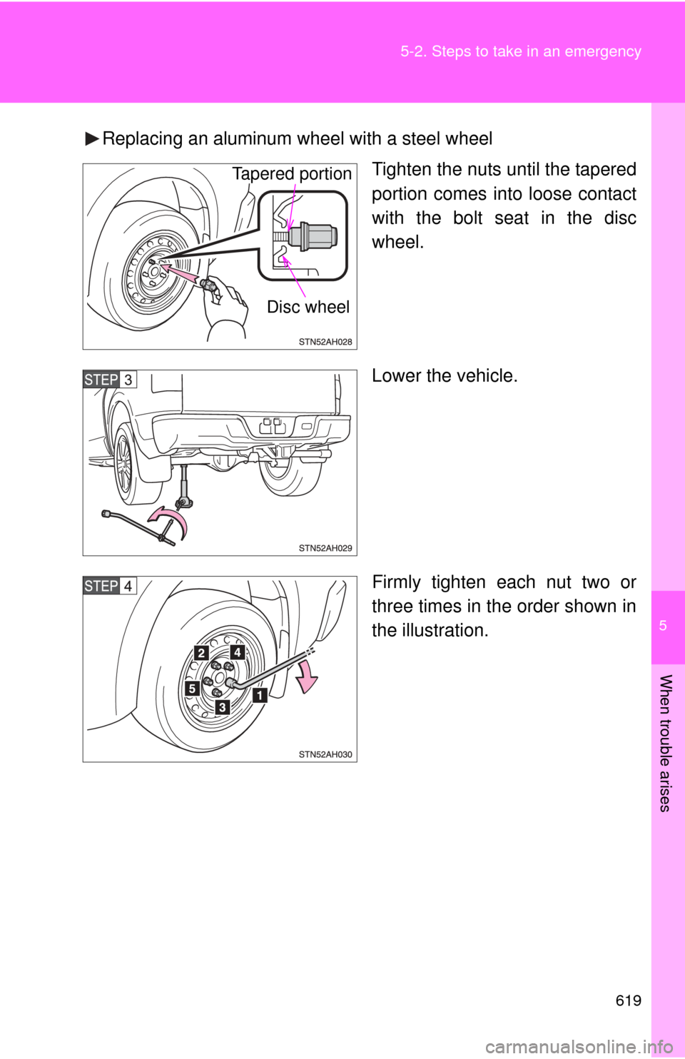 TOYOTA TUNDRA 2010 2.G Owners Manual 5
When trouble arises
619
5-2. Steps to take in an emergency
Replacing an aluminum wheel with a steel wheel
Tighten the nuts until the tapered
portion comes into loose contact
with the bolt seat in th