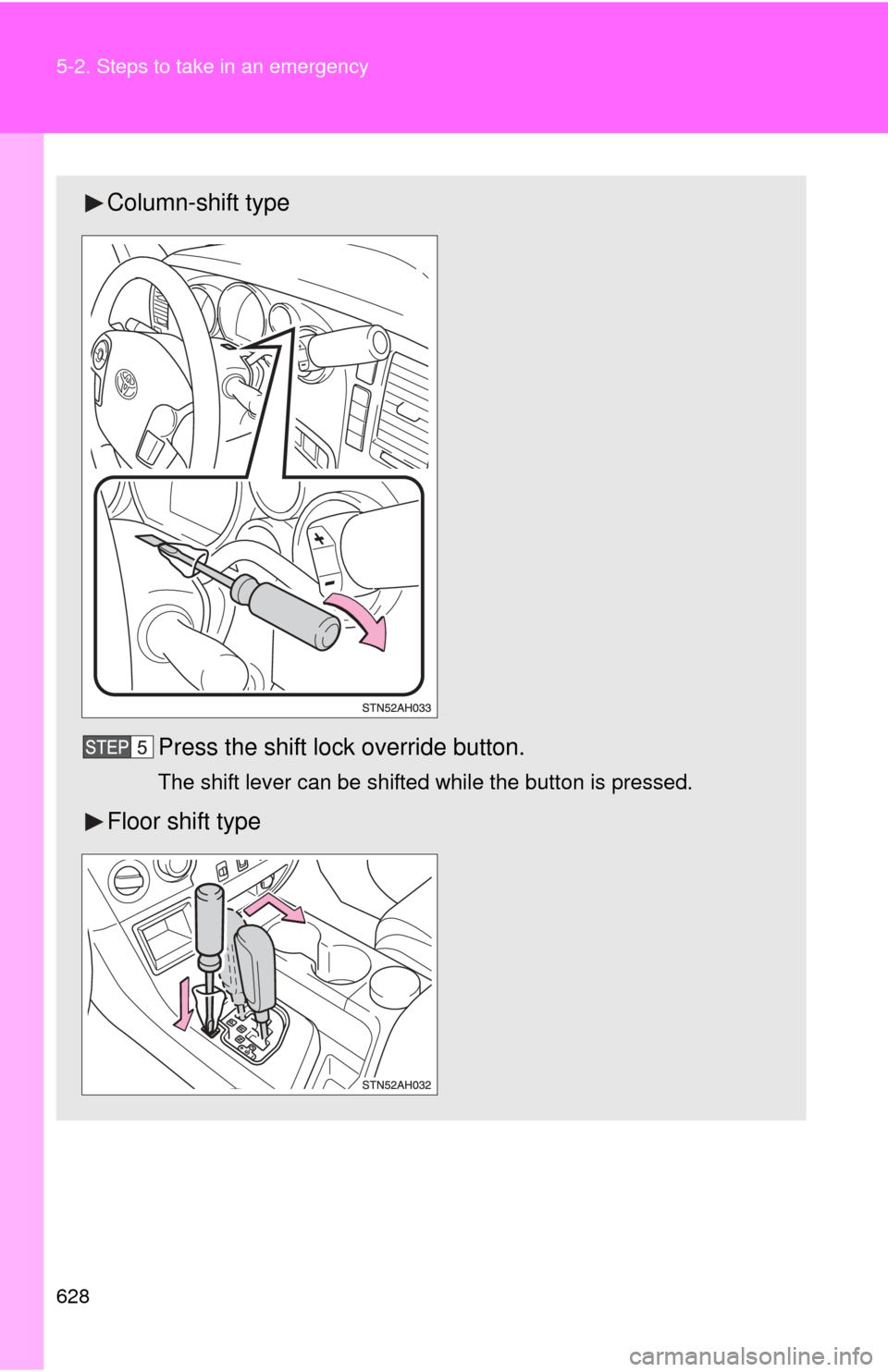 TOYOTA TUNDRA 2010 2.G Owners Manual 628 5-2. Steps to take in an emergency
Column-shift typePress the shift lock override button.
The shift lever can be shifted while the button is pressed.
Floor shift type TOYOTA TUNDRA 2010 2.G Owners Manual 628 5-2. Steps to take in an emergency
Column-shift typePress the shift lock override button.
The shift lever can be shifted while the button is pressed.
Floor shift type