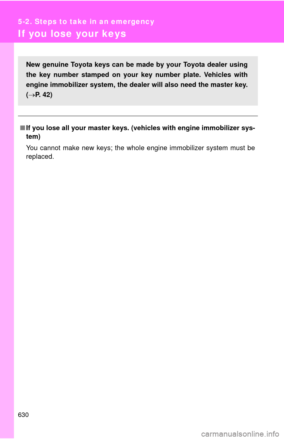 TOYOTA TUNDRA 2010 2.G Owners Manual 630
5-2. Steps to take in an emergency
If you lose your keys
■If you lose all your master keys. ( vehicles with engine immobilizer sys-
tem)
You cannot make new keys; the whole engine immobilizer sy TOYOTA TUNDRA 2010 2.G Owners Manual 630
5-2. Steps to take in an emergency
If you lose your keys
■If you lose all your master keys. ( vehicles with engine immobilizer sys-
tem)
You cannot make new keys; the whole engine immobilizer sy
