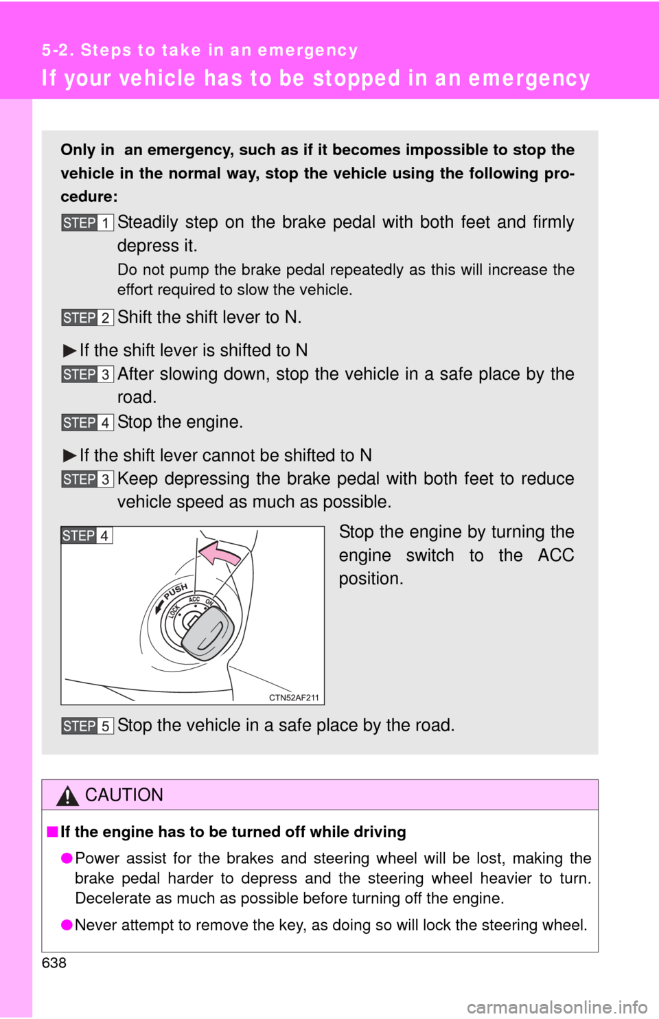 TOYOTA TUNDRA 2010 2.G Owners Manual 638
5-2. Steps to take in an emergency
If your vehicle has to be stopped in an emergency
CAUTION
■If the engine has to be turned off while driving
●Power assist for the brakes and steering wheel w TOYOTA TUNDRA 2010 2.G Owners Manual 638
5-2. Steps to take in an emergency
If your vehicle has to be stopped in an emergency
CAUTION
■If the engine has to be turned off while driving
●Power assist for the brakes and steering wheel w