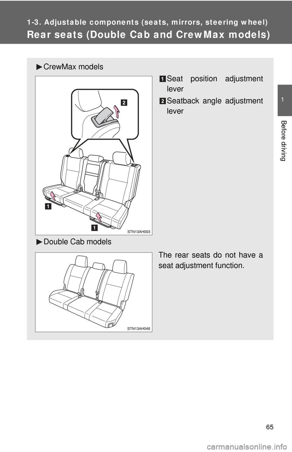 TOYOTA TUNDRA 2010 2.G Repair Manual 65
1
1-3. Adjustable components (seats, mirrors, steering wheel)
Before driving
Rear seats (Double Cab and CrewMax models)
CrewMax models
Seat position adjustment
lever
Seatback angle adjustment
lever
