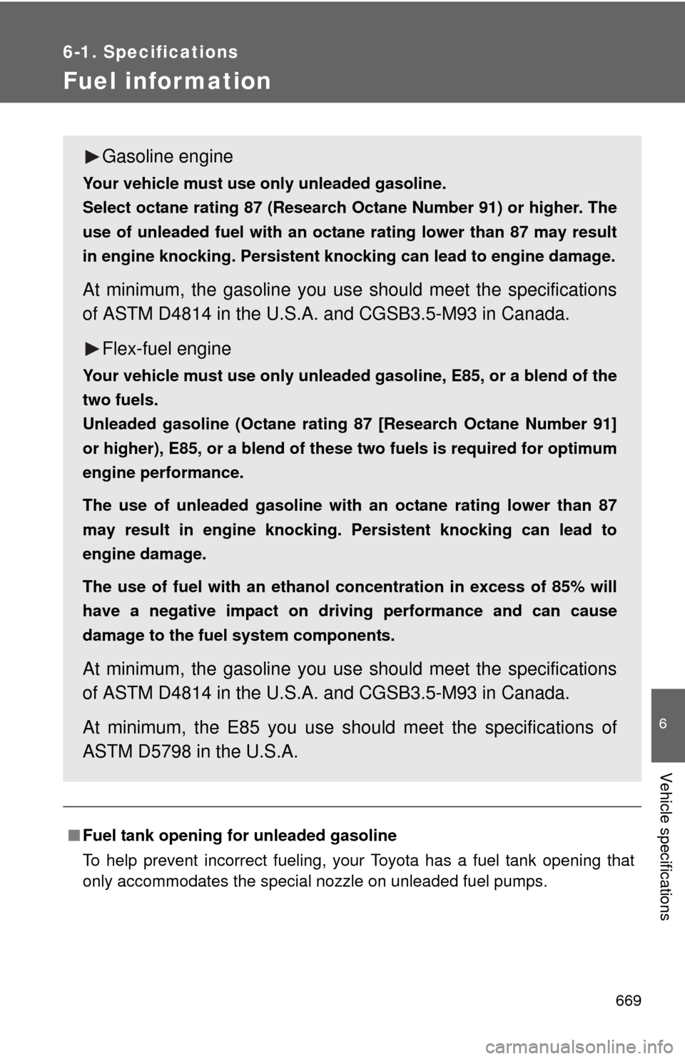 TOYOTA TUNDRA 2010 2.G Owners Manual 669
6-1. Specifications
6
Vehicle specifications
Fuel infor mation
■Fuel tank opening fo r unleaded gasoline
To help prevent incorrect fueling, your Toyota has a fuel tank opening that
only accommod TOYOTA TUNDRA 2010 2.G Owners Manual 669
6-1. Specifications
6
Vehicle specifications
Fuel infor mation
■Fuel tank opening fo r unleaded gasoline
To help prevent incorrect fueling, your Toyota has a fuel tank opening that
only accommod
