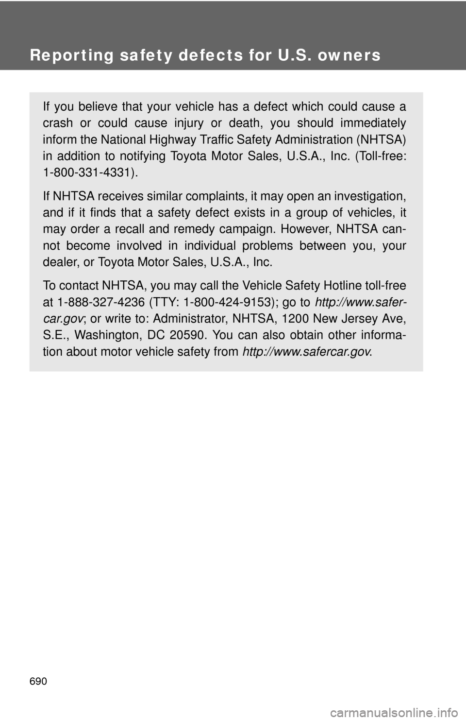 TOYOTA TUNDRA 2010 2.G Owners Manual 690
Reporting safety defects for U.S. owners
If you believe that your vehicle has a defect which could cause a
crash or could cause injury or death, you should immediately
inform the National Highway TOYOTA TUNDRA 2010 2.G Owners Manual 690
Reporting safety defects for U.S. owners
If you believe that your vehicle has a defect which could cause a
crash or could cause injury or death, you should immediately
inform the National Highway