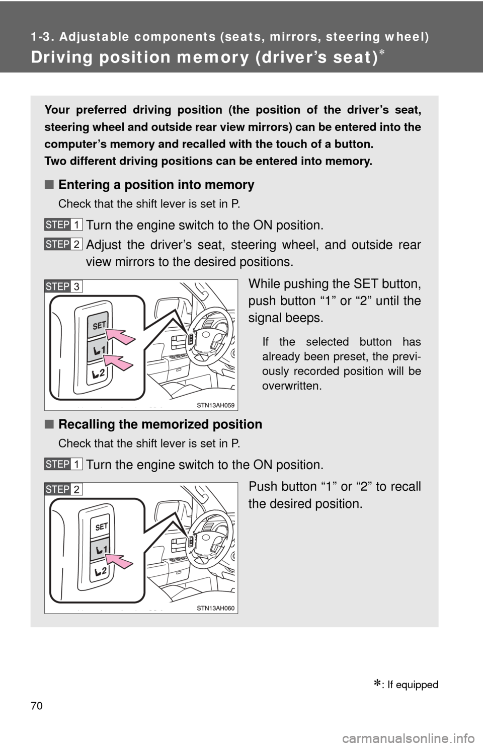 TOYOTA TUNDRA 2010 2.G Owners Manual 70
1-3. Adjustable components (seats, mirrors, steering wheel)
Driving position memor y (driver’s seat)
: If equipped
Your preferred driving position (the position of the driver’s seat,
stee
