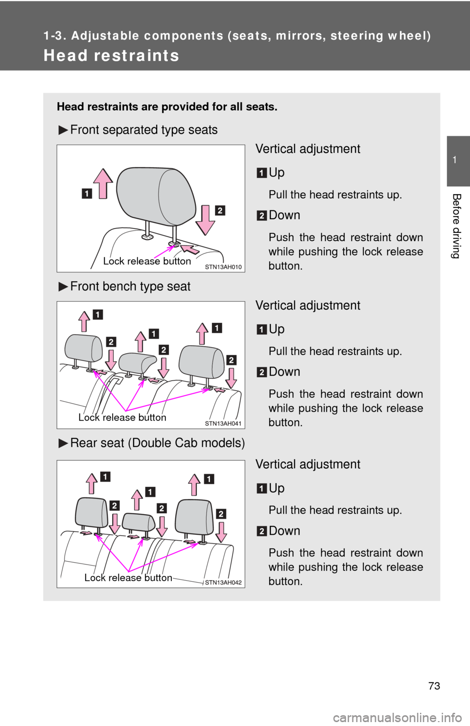 TOYOTA TUNDRA 2010 2.G Owners Manual 73
1
1-3. Adjustable components (seats, mirrors, steering wheel)
Before driving
Head restraints
Head restraints are provided for all seats.
Front separated type seatsVertical adjustment
Up
Pull the he