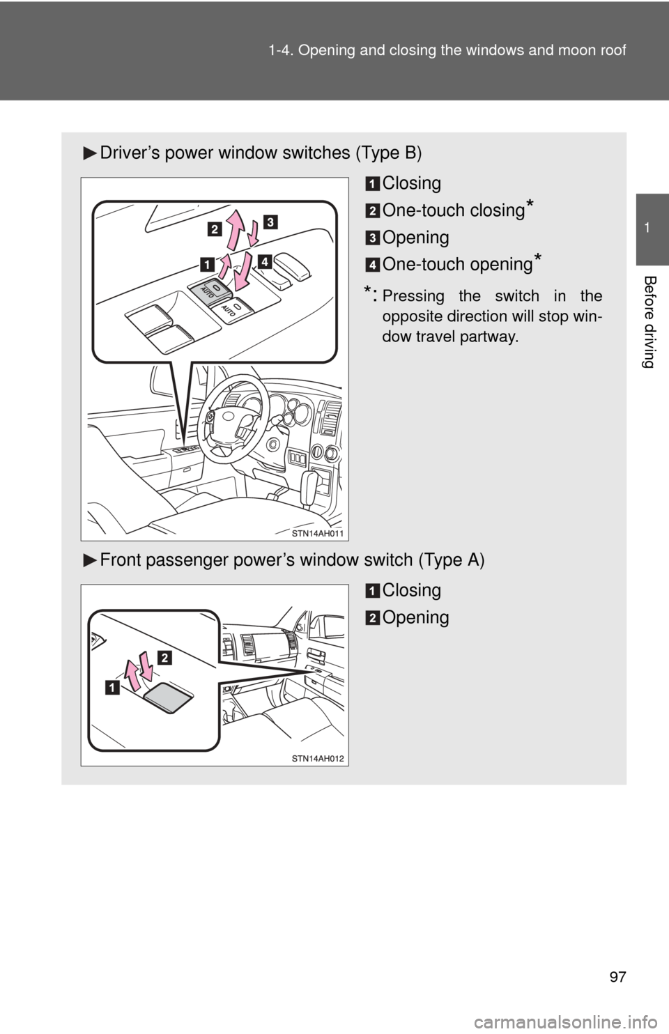 TOYOTA TUNDRA 2010 2.G Owners Manual 97
1-4. Opening and closing the windows and moon roof
1
Before driving
Driver’s power window switches (Type B)
Closing
One-touch closing
*
Opening
One-touch opening
* 
*:Pressing the switch in the
o