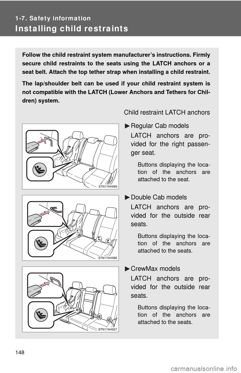 TOYOTA TUNDRA 2011 2.G Owners Manual 148
1-7. Safety information
Installing child restraints
Follow the child restraint system manufacturer’s instructions. Firmly
secure child restraints to the seat s using the LATCH anchors or a
seat TOYOTA TUNDRA 2011 2.G Owners Manual 148
1-7. Safety information
Installing child restraints
Follow the child restraint system manufacturer’s instructions. Firmly
secure child restraints to the seat s using the LATCH anchors or a
seat