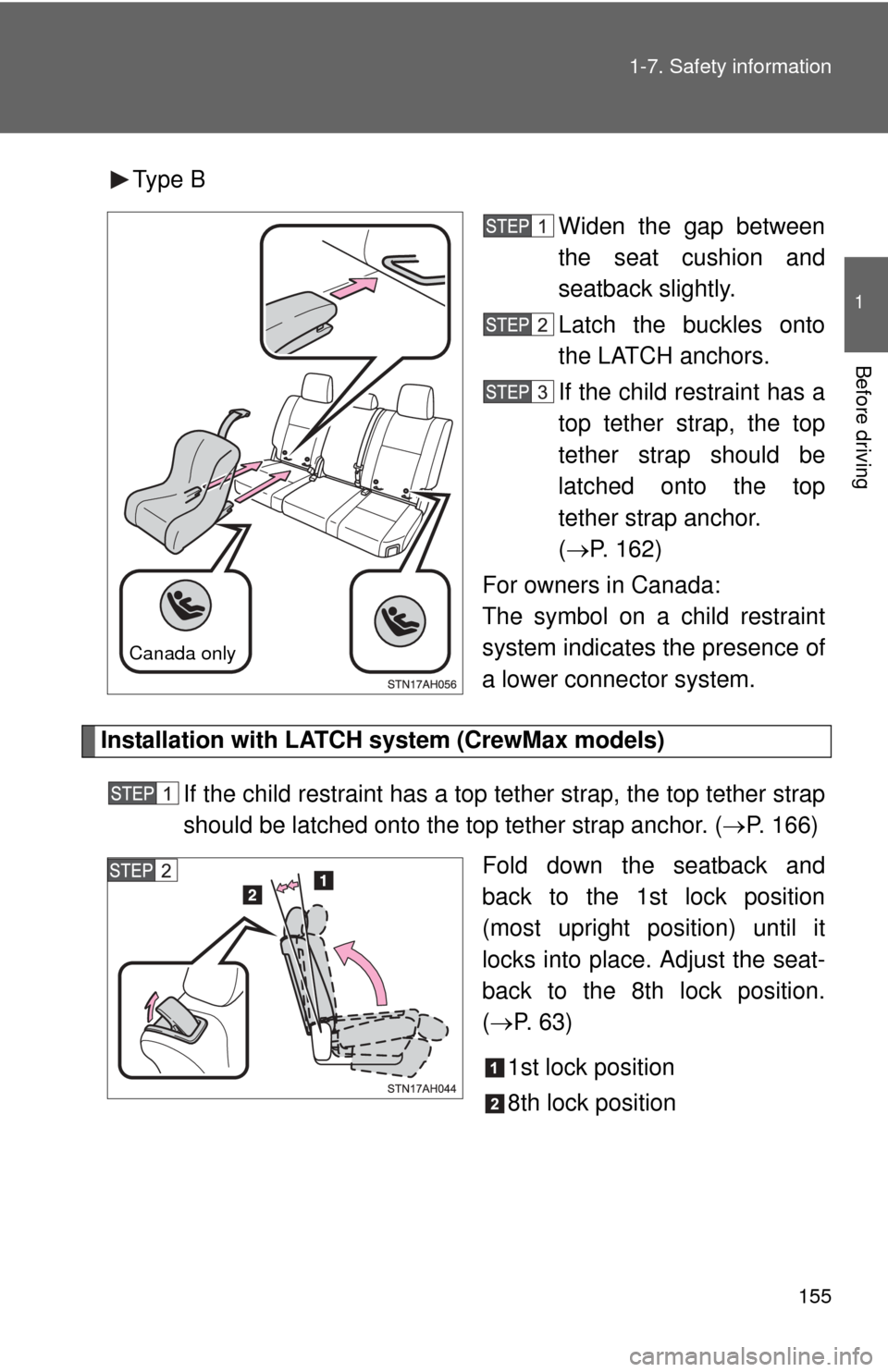TOYOTA TUNDRA 2011 2.G Owners Manual 155
1-7. Safety information
1
Before driving
Type B
Widen the gap between
the seat cushion and
seatback slightly.
Latch the buckles onto
the LATCH anchors.
If the child restraint has a
top tether stra