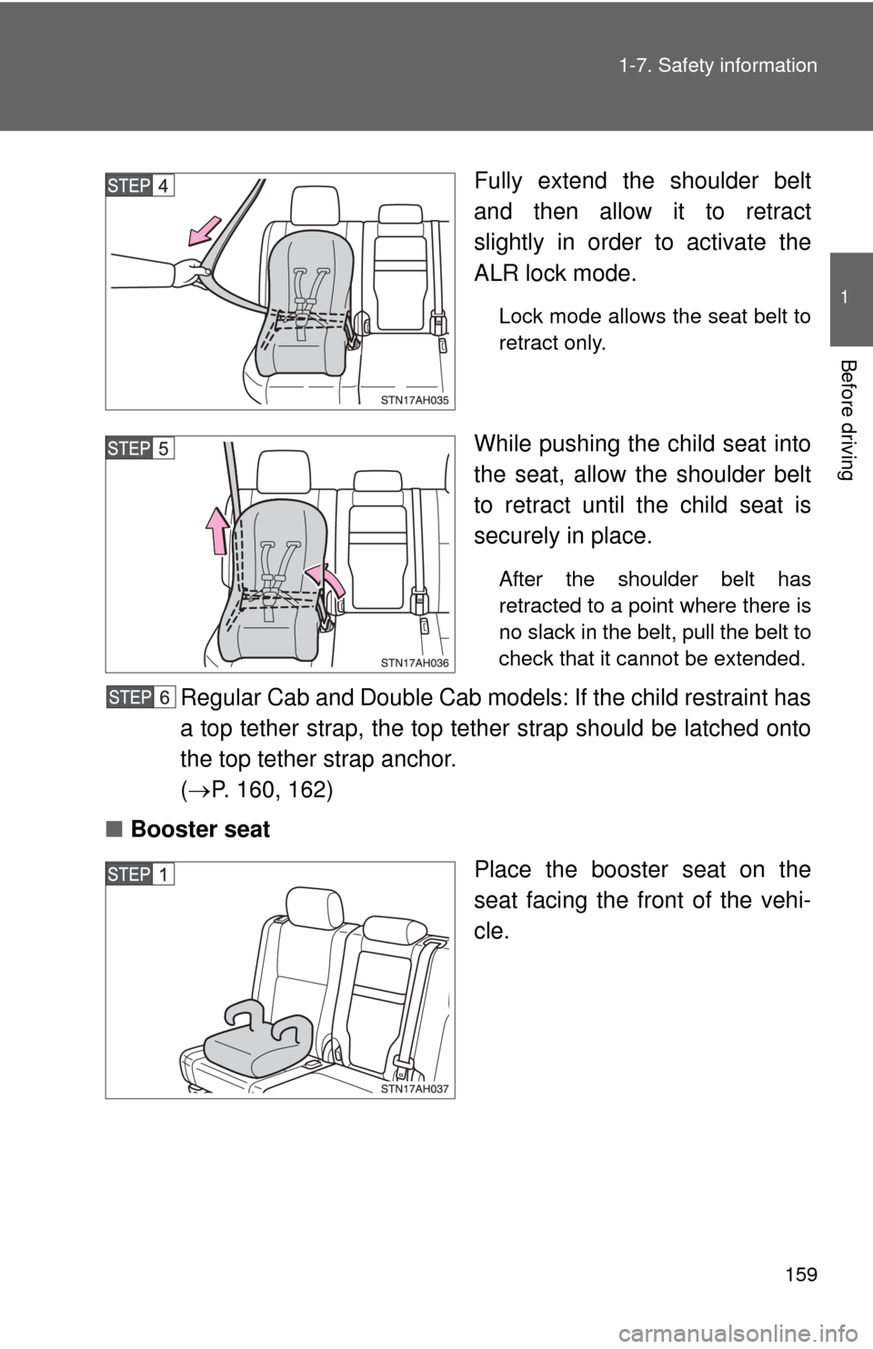 TOYOTA TUNDRA 2011 2.G Owners Manual 159
1-7. Safety information
1
Before driving
Fully extend the shoulder belt
and then allow it to retract
slightly in order to activate the
ALR lock mode.
Lock mode allows the seat belt to
retract only
