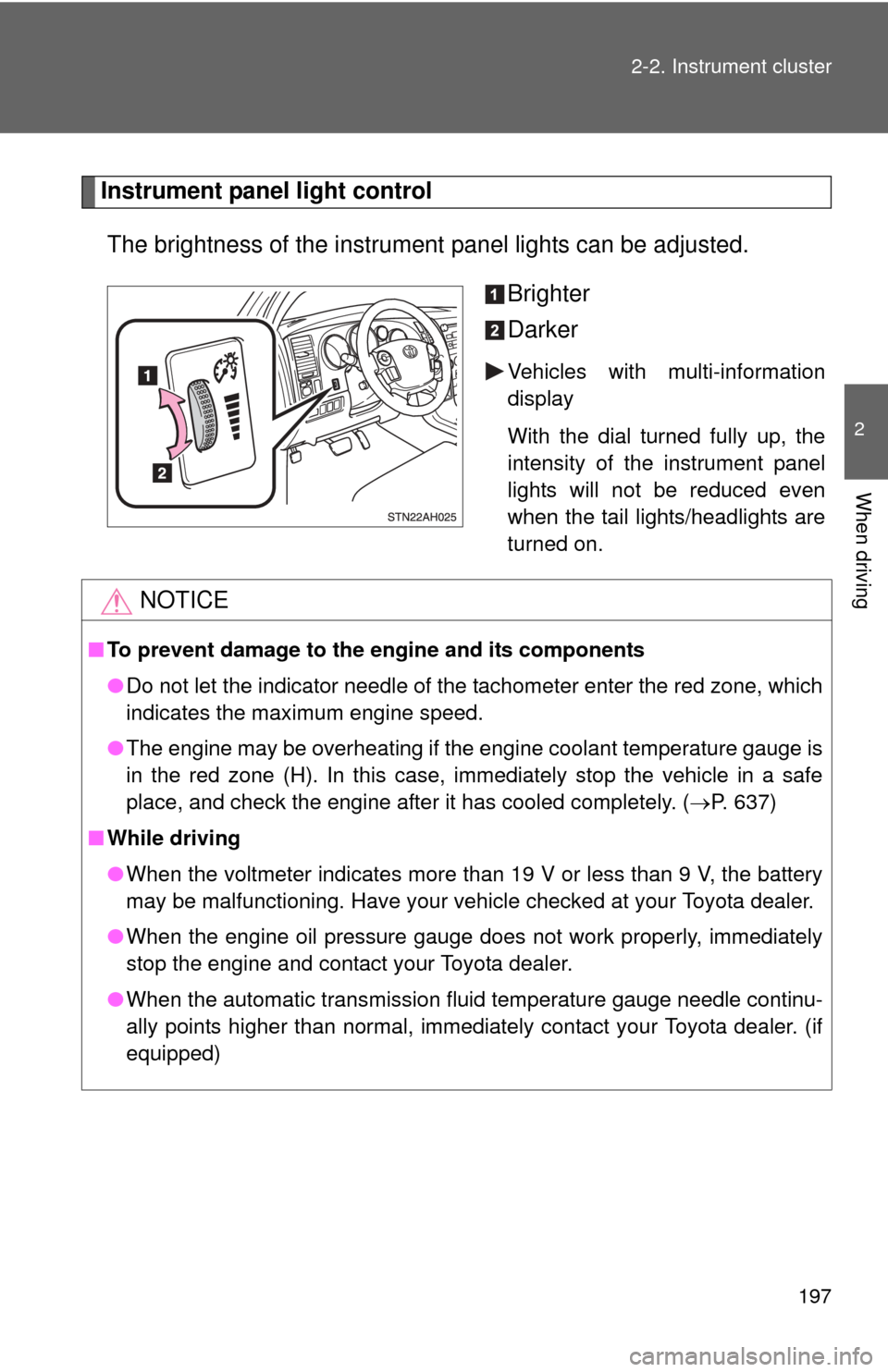 TOYOTA TUNDRA 2011 2.G Owners Manual 197
2-2. Instrument cluster
2
When driving
Instrument panel light control
The brightness of the instrument panel lights can be adjusted.
Brighter
Darker
Vehicles with multi-information
display
With t TOYOTA TUNDRA 2011 2.G Owners Manual 197
2-2. Instrument cluster
2
When driving
Instrument panel light control
The brightness of the instrument panel lights can be adjusted.
Brighter
Darker
Vehicles with multi-information
display
With t