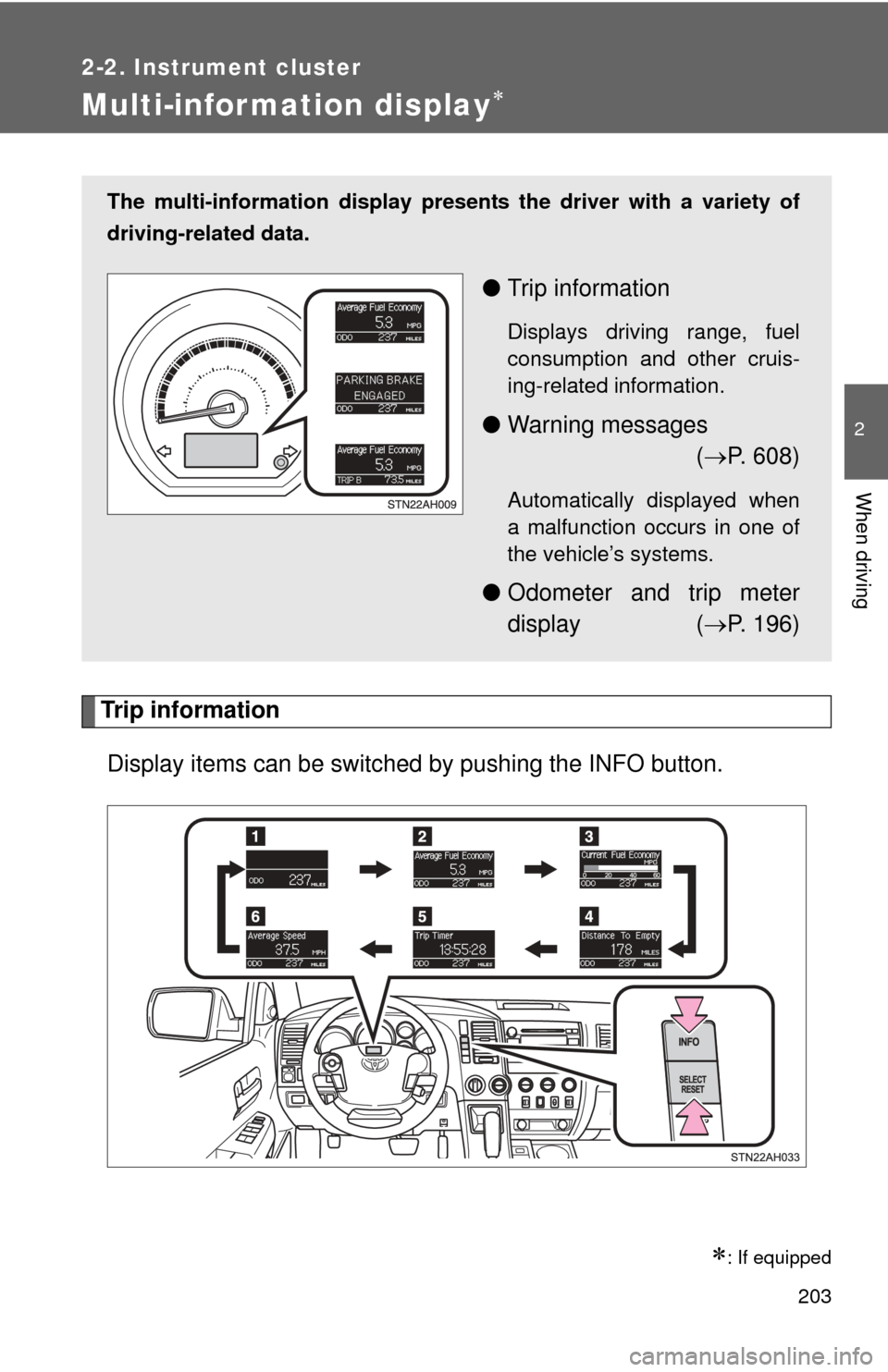 TOYOTA TUNDRA 2011 2.G Owners Manual 203
2-2. Instrument cluster
2
When driving
Multi-information display
Trip informationDisplay items can be switched by pushing the INFO button.
: If equipped
The multi-information display presen TOYOTA TUNDRA 2011 2.G Owners Manual 203
2-2. Instrument cluster
2
When driving
Multi-information display
Trip informationDisplay items can be switched by pushing the INFO button.
: If equipped
The multi-information display presen