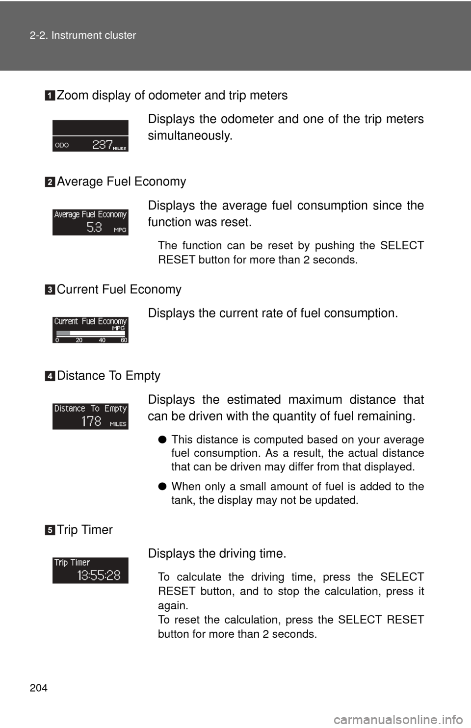 TOYOTA TUNDRA 2011 2.G Owners Manual 204 2-2. Instrument cluster
Zoom display of odometer and trip meters
Average Fuel Economy
Current Fuel Economy
Distance To Empty
Trip TimerDisplays the odometer and one of the trip meters
simultaneous TOYOTA TUNDRA 2011 2.G Owners Manual 204 2-2. Instrument cluster
Zoom display of odometer and trip meters
Average Fuel Economy
Current Fuel Economy
Distance To Empty
Trip TimerDisplays the odometer and one of the trip meters
simultaneous