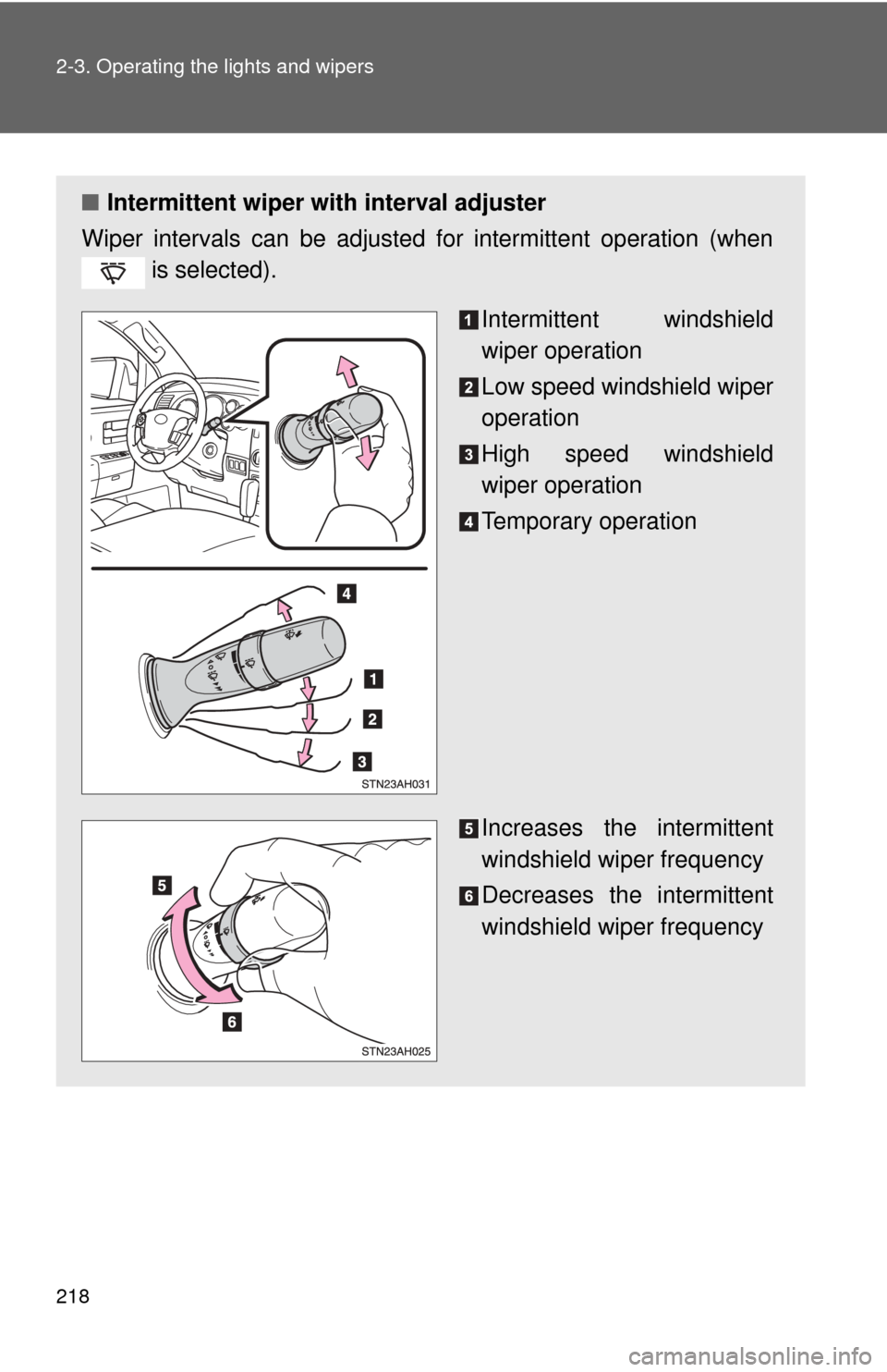 TOYOTA TUNDRA 2011 2.G Owners Manual 218 2-3. Operating the lights and wipers
■Intermittent wiper with interval adjuster
Wiper intervals can be adjusted for intermittent operation (when  is selected).
Intermittent windshield
wiper oper