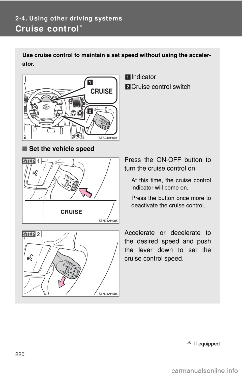 TOYOTA TUNDRA 2011 2.G Owners Manual 220
2-4. Using other driving systems
Cruise control
: If equipped
Use cruise control to maintain a set speed without using the acceler-
ator.
Indicator
Cruise control switch
■ Set the vehicle 