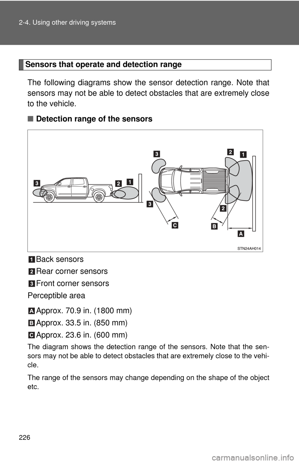 TOYOTA TUNDRA 2011 2.G Owners Manual 226 2-4. Using other driving systems
Sensors that operate and detection rangeThe following diagrams show the sensor detection range. Note that
sensors may not be able to detect obstacles that are extr