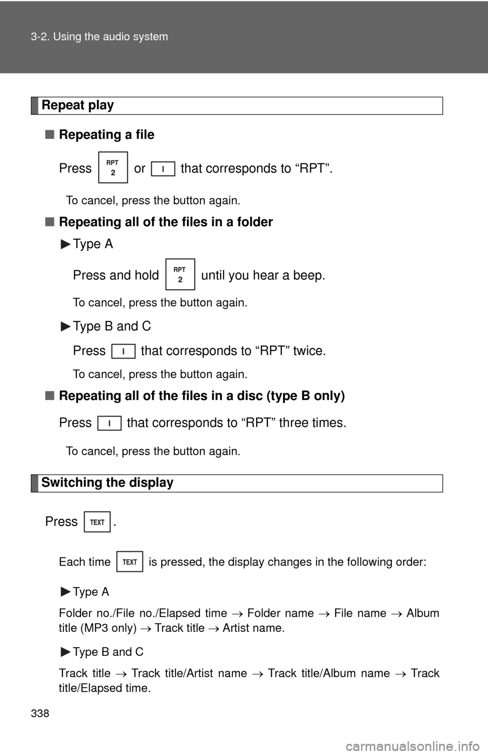 TOYOTA TUNDRA 2011 2.G Owners Manual 338 3-2. Using the audio system
Repeat play■ Repeating a file
Press   or   that corresponds to “RPT”.
To cancel, press the button again.
■Repeating all of the files in a folder
Type A 
Press a