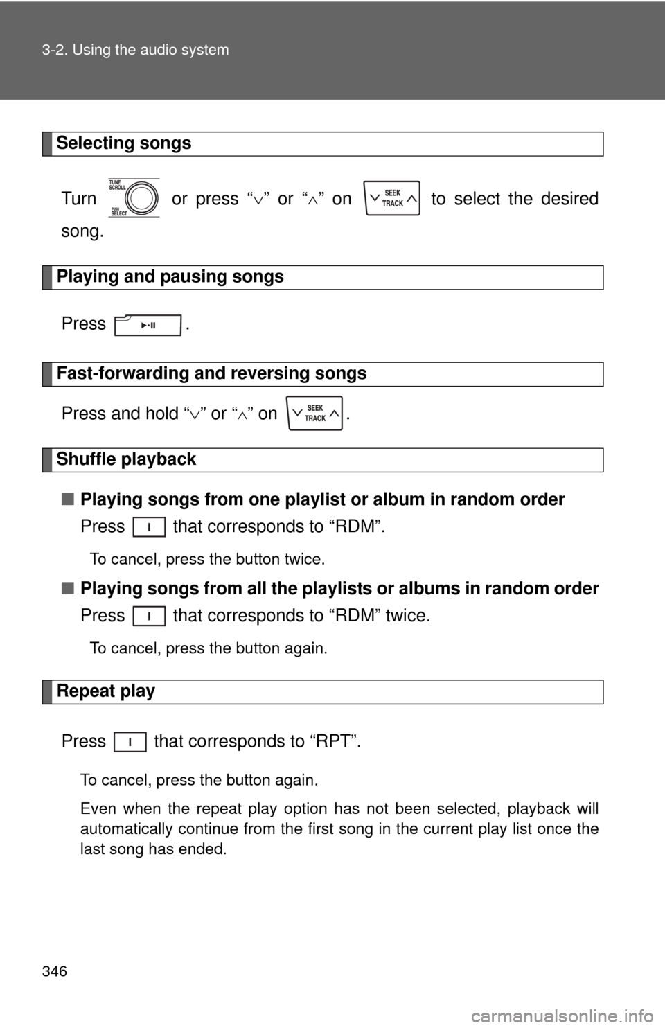 TOYOTA TUNDRA 2011 2.G Owners Manual 346 3-2. Using the audio system
Selecting songsTurn   or press “ ” or “ ” on   to select the desired
song.
Playing and pausing songs
Press .
Fast-forwarding and reversing songsPress and 