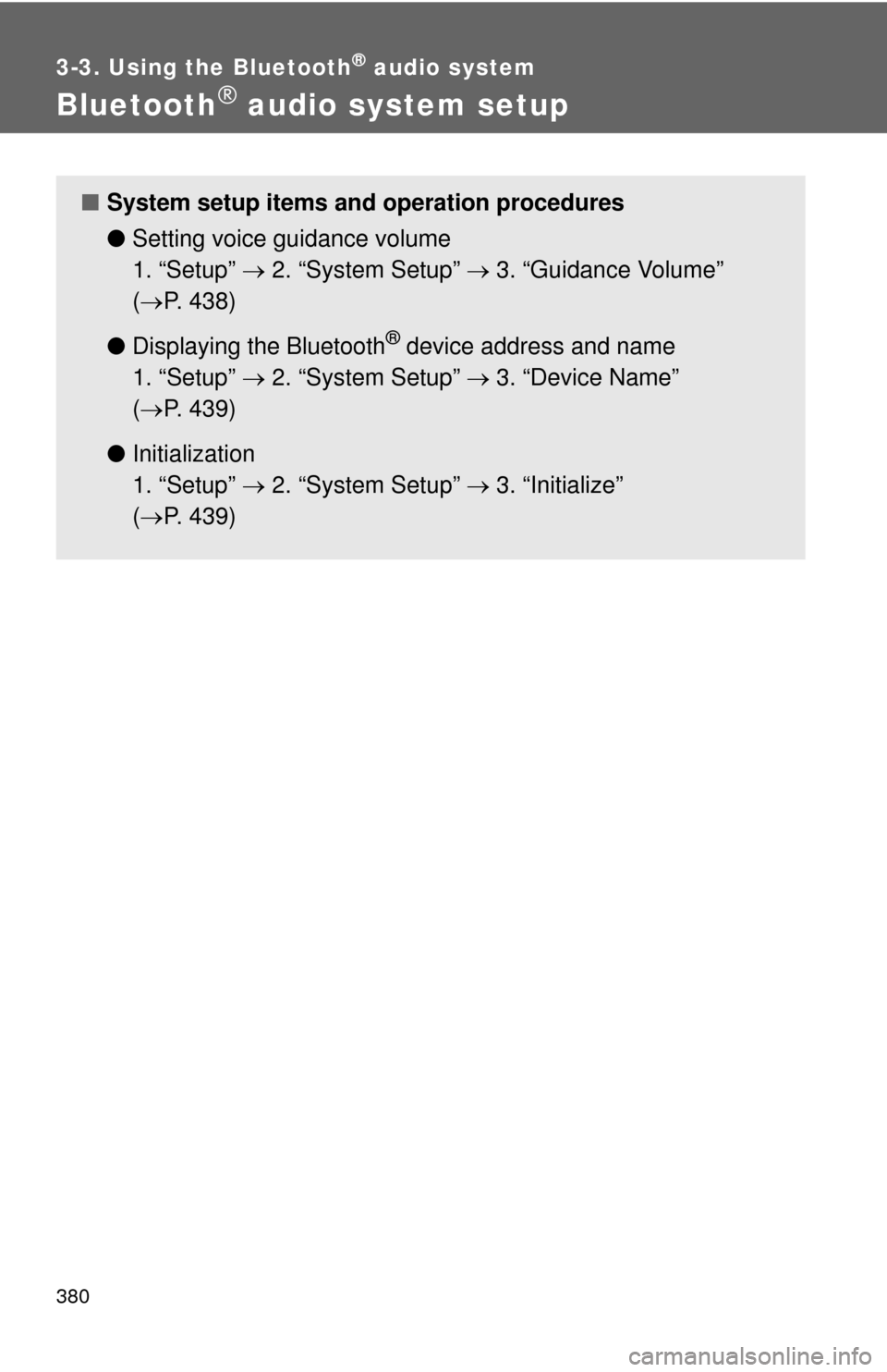 TOYOTA TUNDRA 2011 2.G Owners Manual 380
3-3. Using the Bluetooth® audio system
Bluetooth® audio system setup
■System setup items and operation procedures
●Setting voice guidance volume 
1. “Setup”   2. “System Setup”  