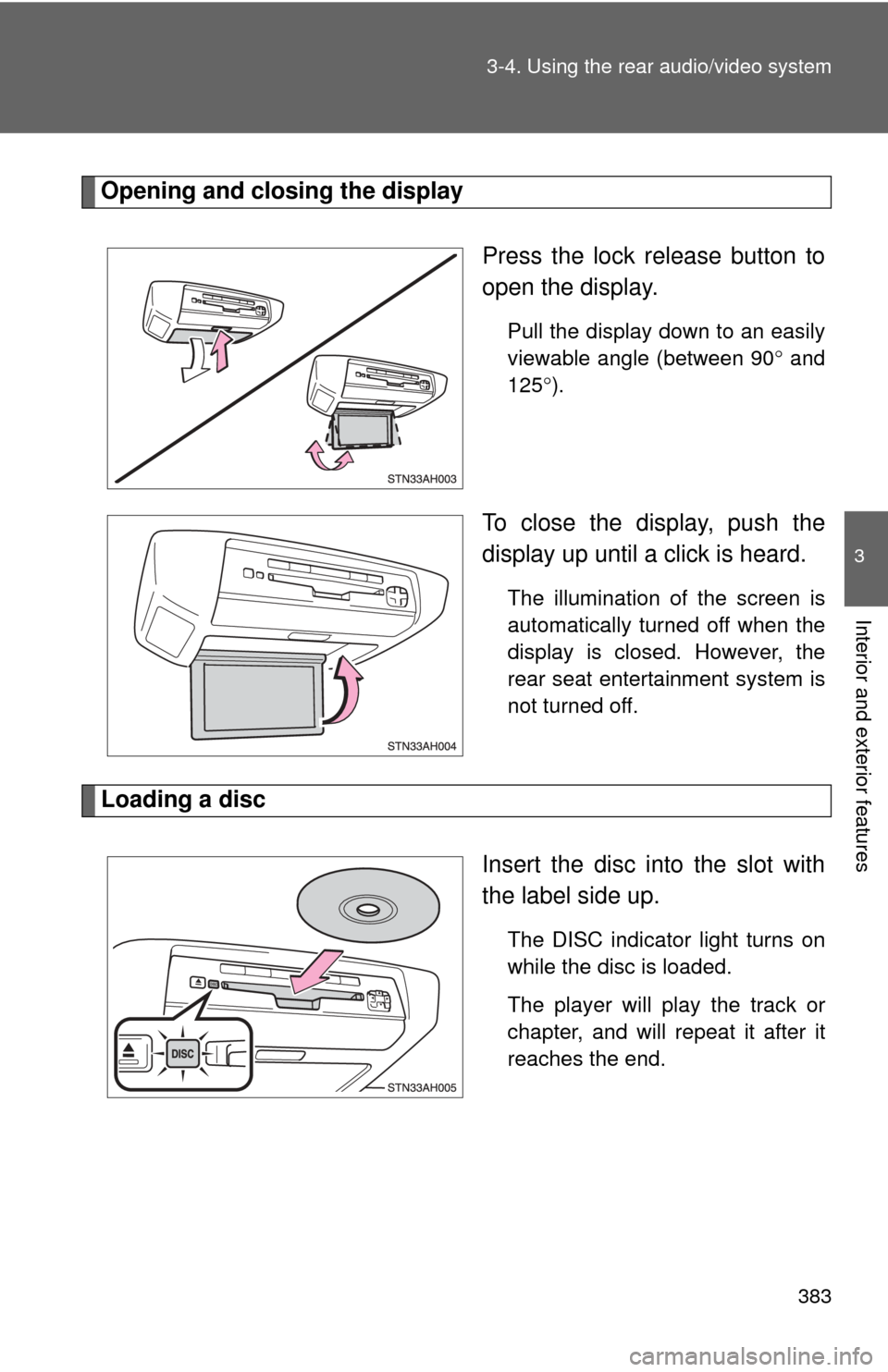 TOYOTA TUNDRA 2011 2.G Owners Manual 383
3-4. Using the rear audio/video system
3
Interior and exterior features
Opening and closing the display
Press the lock release button to
open the display.
Pull the display down to an easily
viewab