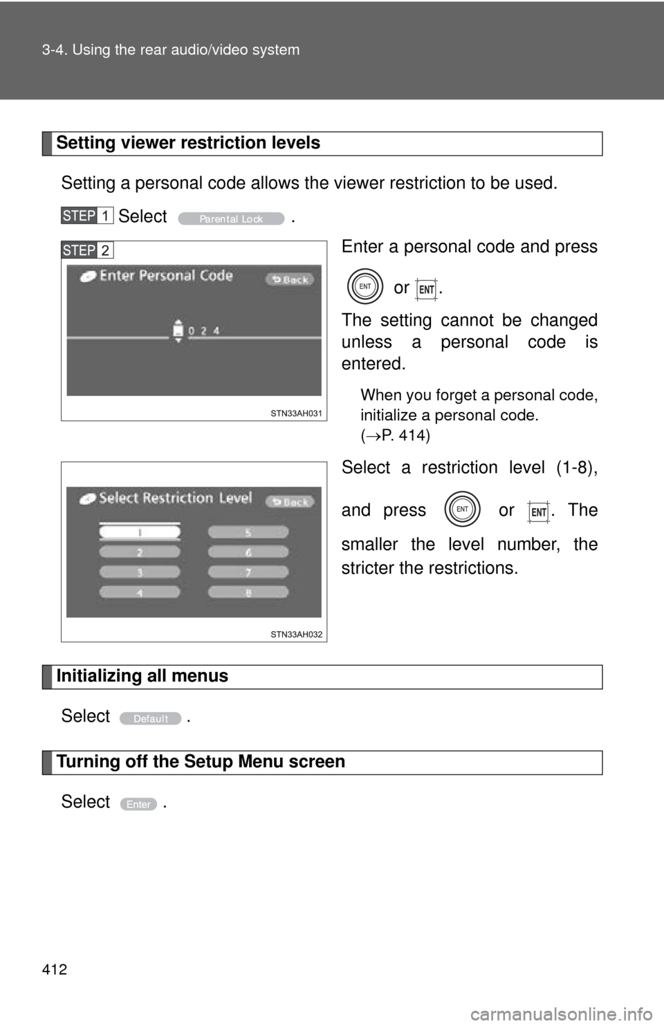 TOYOTA TUNDRA 2011 2.G Owners Manual 412 3-4. Using the rear audio/video system
Setting viewer restriction levelsSetting a personal code allows the viewer restriction to be used. Select . Enter a personal code and press
or .
The settin TOYOTA TUNDRA 2011 2.G Owners Manual 412 3-4. Using the rear audio/video system
Setting viewer restriction levelsSetting a personal code allows the viewer restriction to be used. Select . Enter a personal code and press
or .
The settin