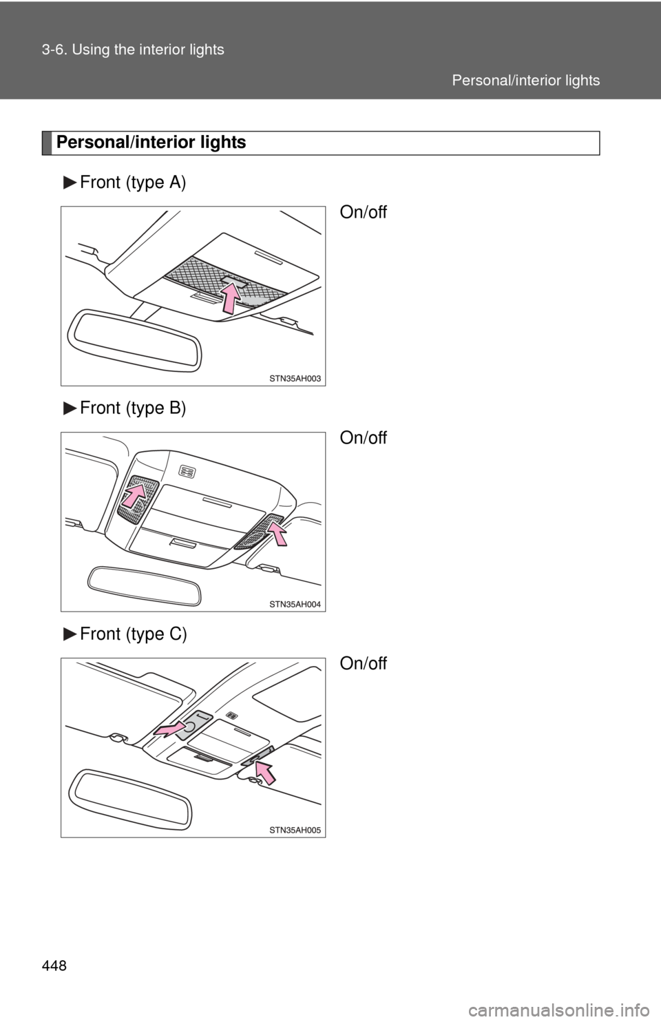 TOYOTA TUNDRA 2011 2.G Owners Manual 448 3-6. Using the interior lights
Personal/interior lightsFront (type A) On/off
Front (type B) On/off
Front (type C) On/off
Personal/interior lights 