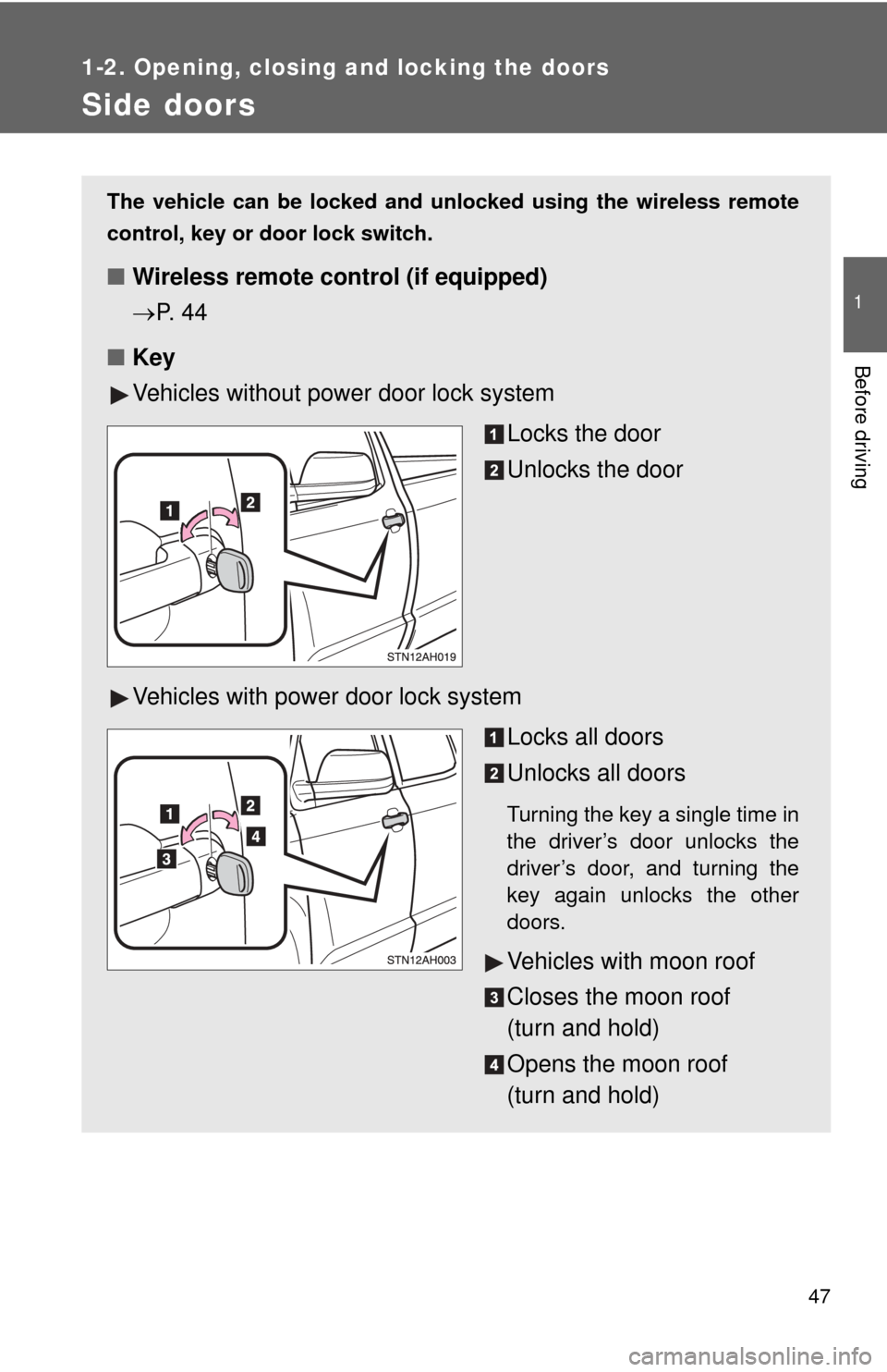 TOYOTA TUNDRA 2011 2.G Owners Manual 47
1
1-2. Opening, closing and locking the doors
Before driving
Side doors
The vehicle can be locked and unlocked using the wireless remote
control, key or door lock switch.
■Wireless remote control