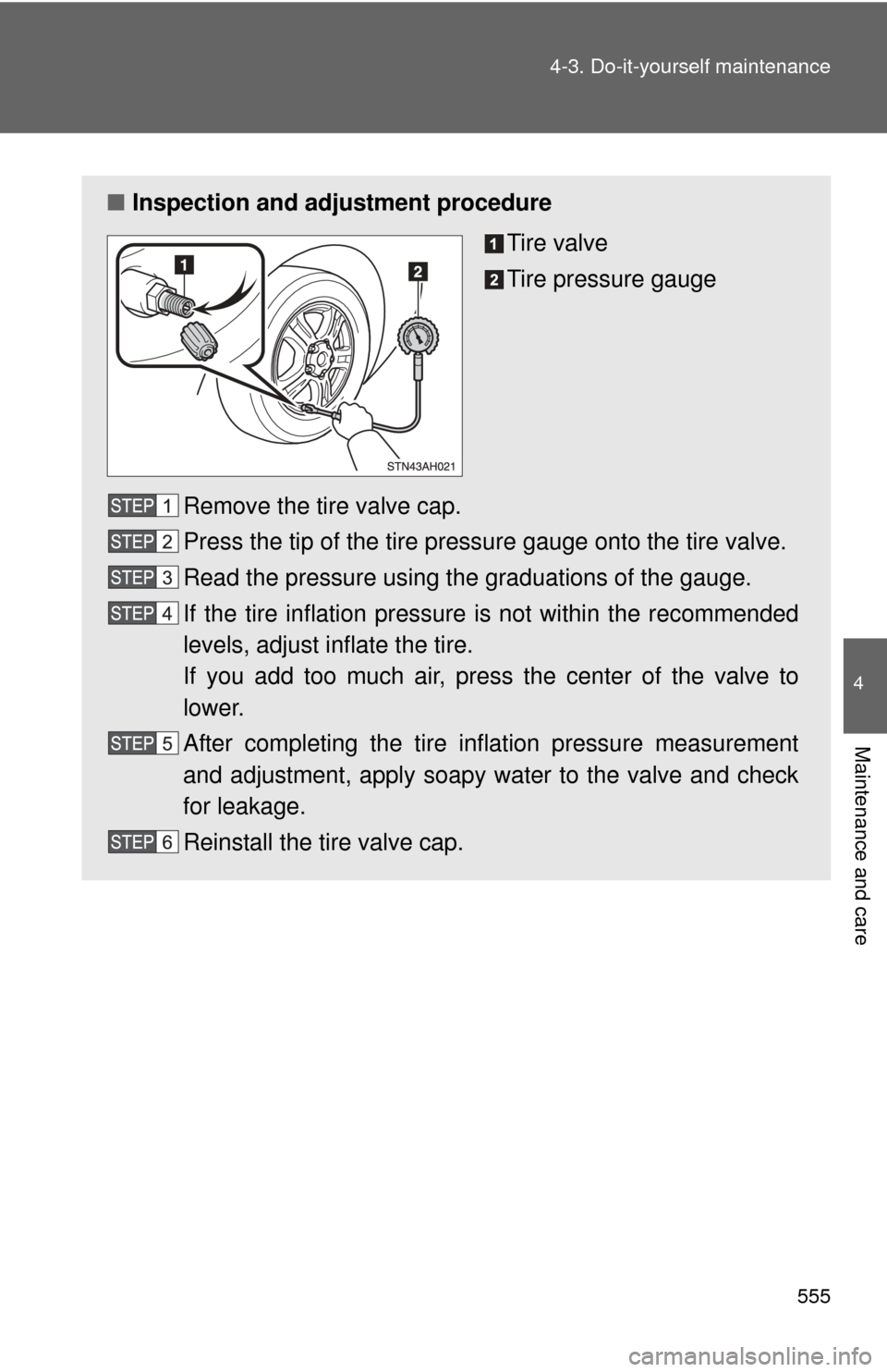 TOYOTA TUNDRA 2011 2.G Owners Manual 555
4-3. Do-it-yourself maintenance
4
Maintenance and care
■
Inspection and adjustment procedure
Tire valve
Tire pressure gauge
Remove the tire valve cap.
Press the tip of the tire pressure gauge on