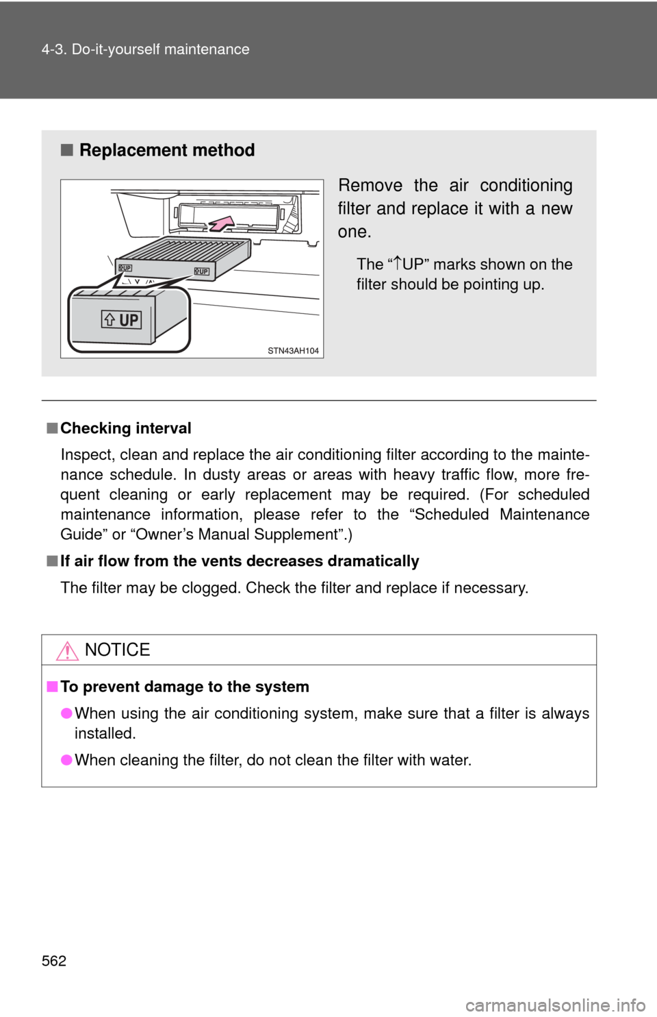 TOYOTA TUNDRA 2011 2.G Owners Manual 562 4-3. Do-it-yourself maintenance
■Checking interval
Inspect, clean and replace the air conditioning filter according to the mainte-
nance schedule. In dusty areas or areas with heavy traffic flow