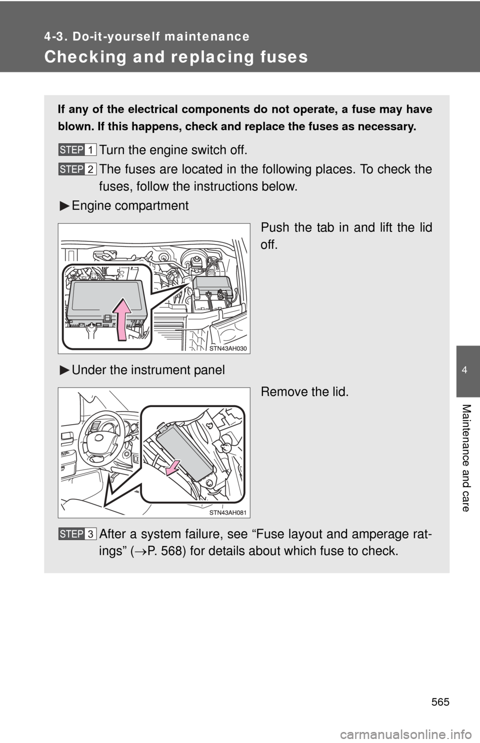 TOYOTA TUNDRA 2011 2.G Owners Manual 565
4-3. Do-it-yourself maintenance
4
Maintenance and care
Checking and replacing fuses
If any of the electrical components do not operate, a fuse may have
blown. If this happens, check and replace th