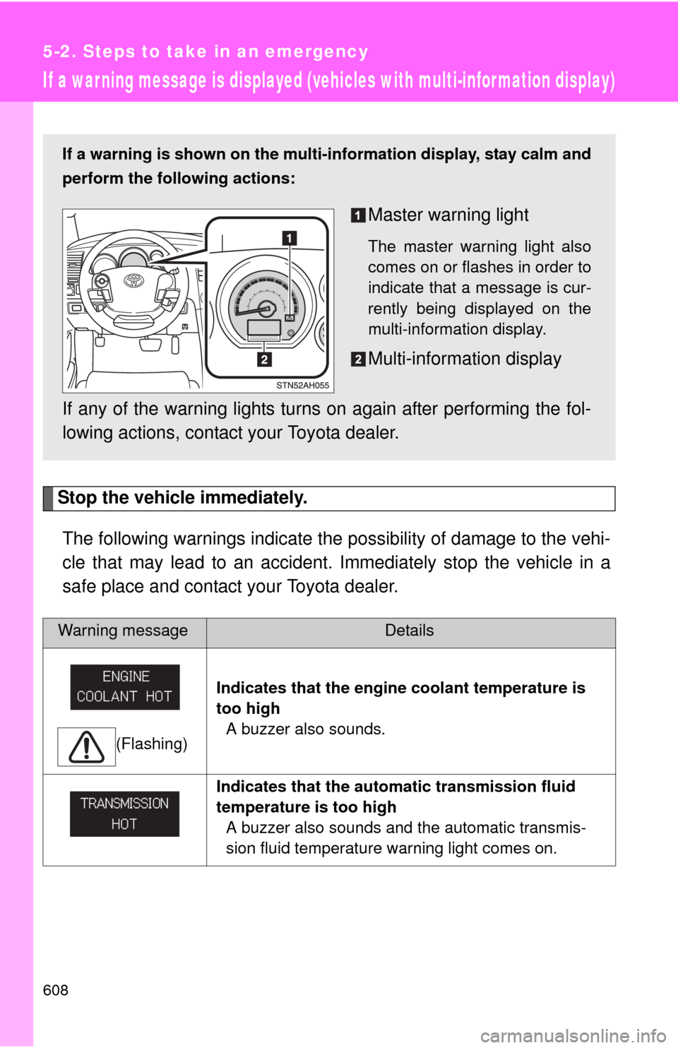 TOYOTA TUNDRA 2011 2.G Owners Manual 608
5-2. Steps to take in an emergency
If a war ning message is displayed (vehicles with multi-infor mation display)
Stop the vehicle immediately.The following warnings indicate the possibility of dam