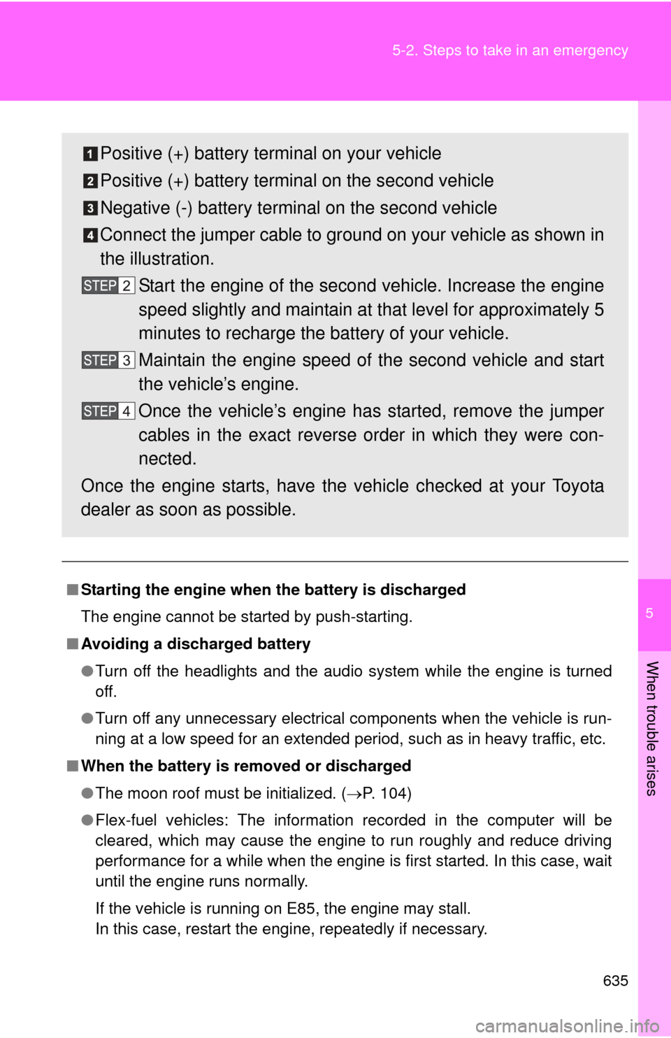 TOYOTA TUNDRA 2011 2.G Owners Manual 5
When trouble arises
635
5-2. Steps to take in an emergency
■
Starting the engine when  the battery is discharged
The engine cannot be started by push-starting.
■ Avoiding a discharged battery
