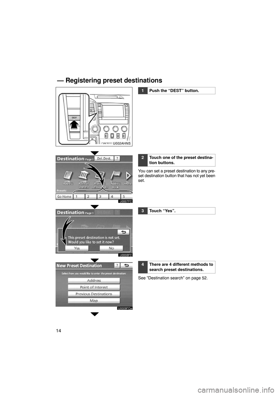 TOYOTA TUNDRA 2012 2.G Navigation Manual 14
U002AHNS
1Push the “DEST” button.
2Touch one of the preset destina-
tion buttons.
You can set a preset destination to  any pre-
set destination button that has not yet been
set.
3Touch “Yes�