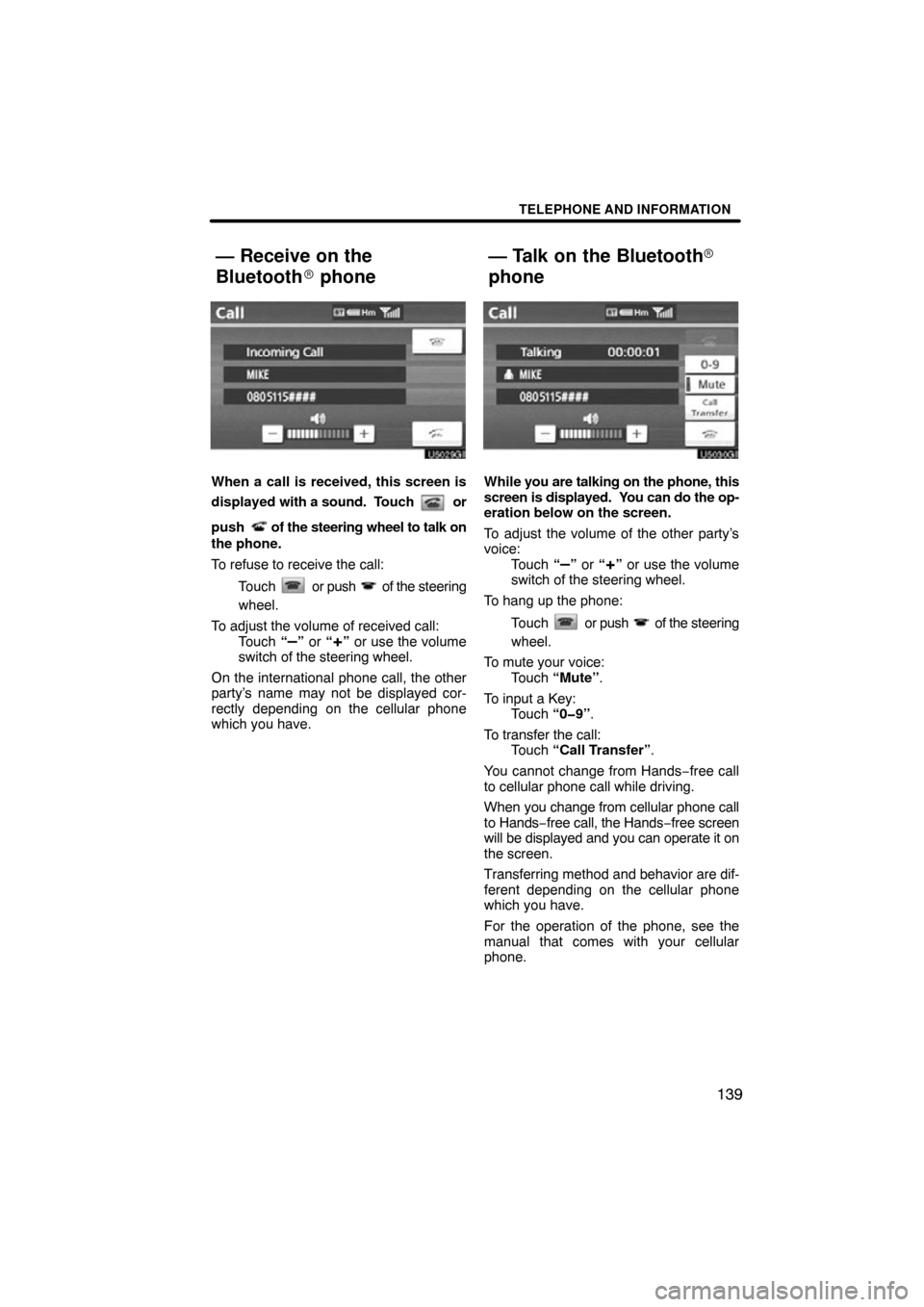 TOYOTA TUNDRA 2012 2.G Navigation Manual TELEPHONE AND INFORMATION
139
When a call is received, this screen is
displayed with a sound.   Touch 
 or
push   
 of the steering wheel to talk on
the phone.
To refuse to receive the call:
Touch 
 o