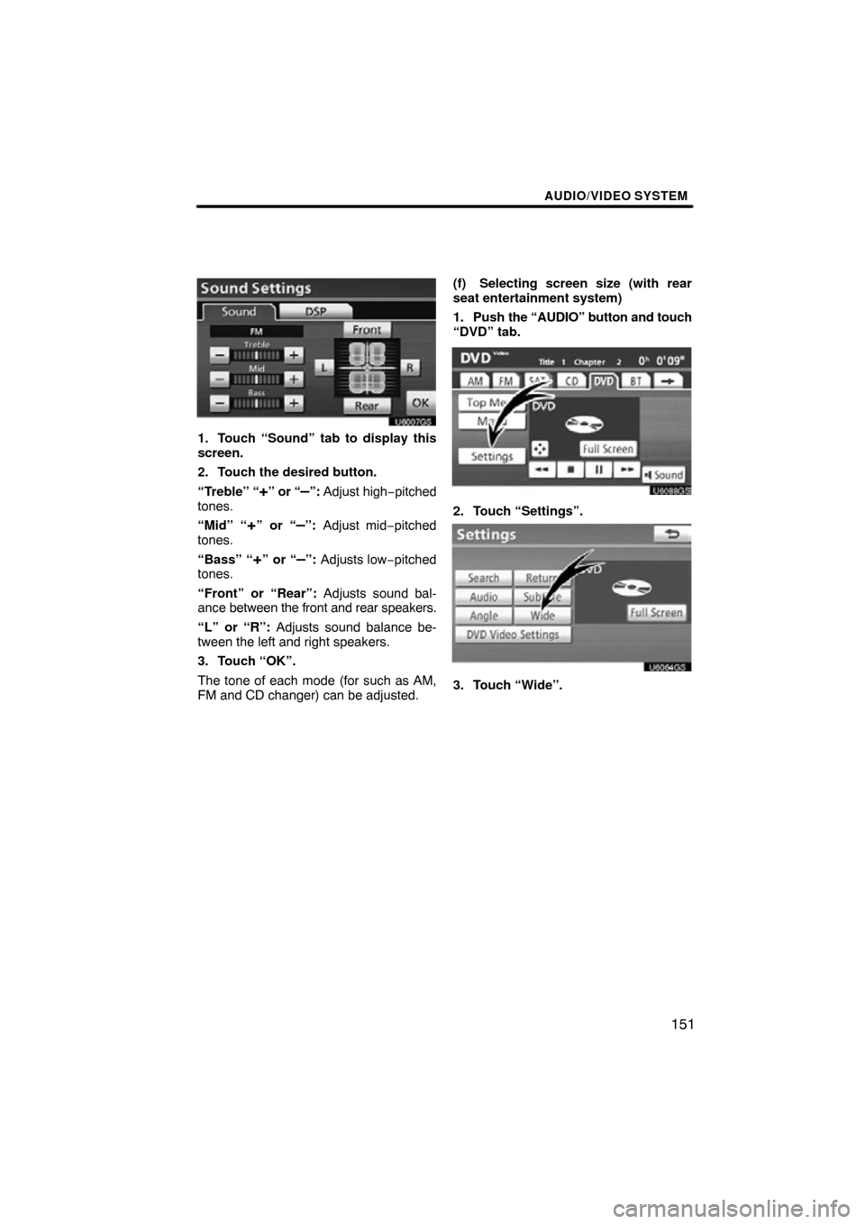 TOYOTA TUNDRA 2012 2.G Navigation Manual AUDIO/VIDEO SYSTEM
151
U6007GS
1. Touch “Sound” tab to display this
screen.
2. Touch the desired button.
“Treble” “
+” or “–”: Adjust high−pitched
tones.
“Mid” “
+” or “