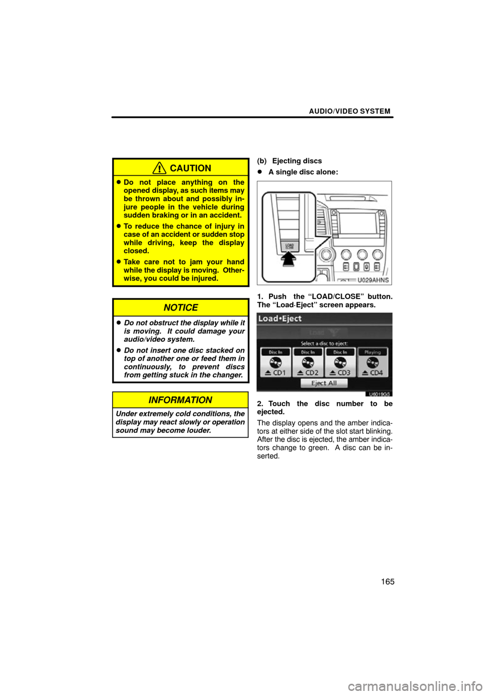 TOYOTA TUNDRA 2012 2.G Navigation Manual AUDIO/VIDEO SYSTEM
165
CAUTION
Do not place anything on the
opened display, as such items may
be thrown about and possibly in-
jure people in the vehicle during
sudden braking or in an accident.
To 