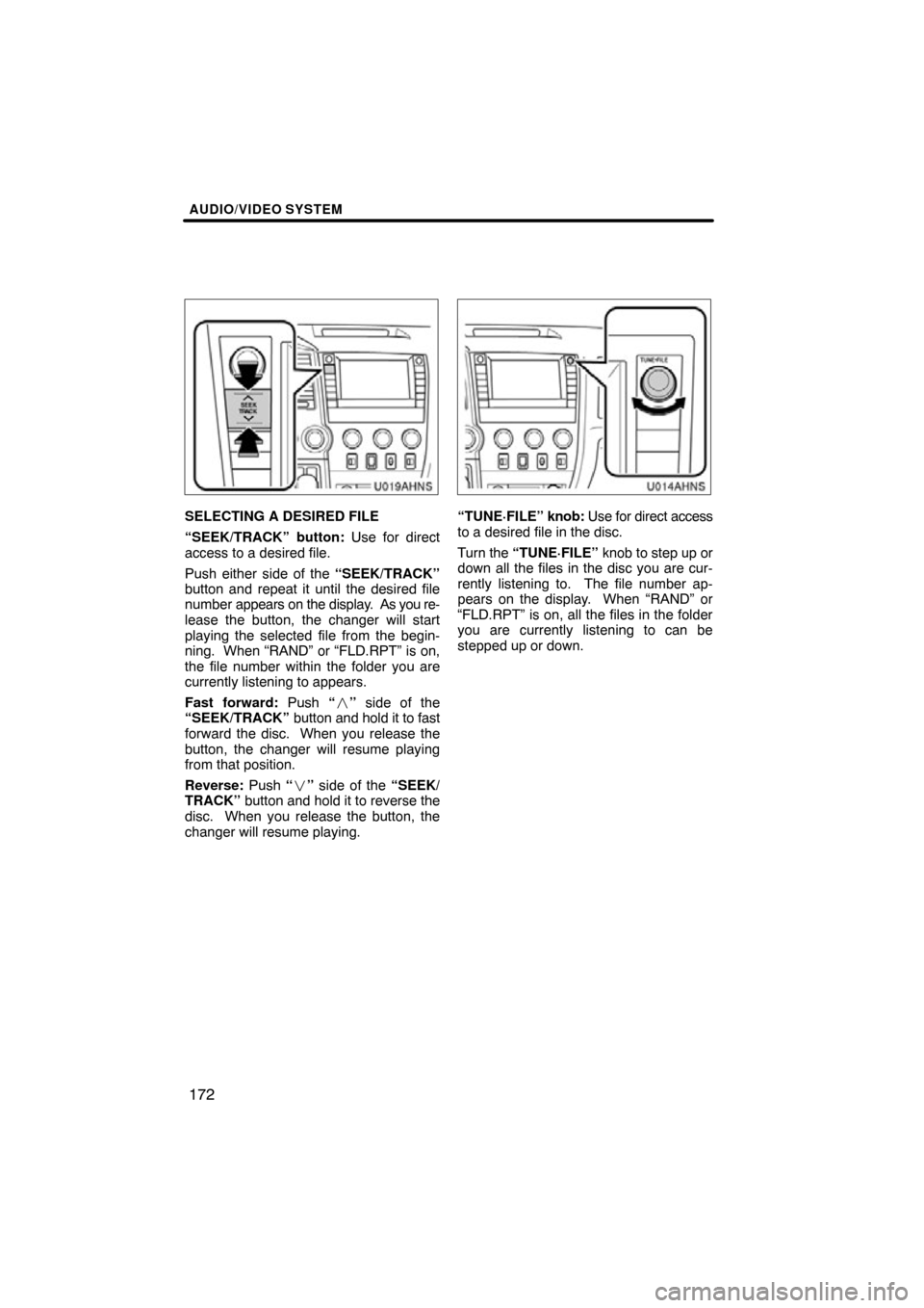 TOYOTA TUNDRA 2012 2.G Navigation Manual AUDIO/VIDEO SYSTEM
172
U019AHNS
SELECTING A DESIRED FILE
“SEEK/TRACK” button: Use for direct
access to a desired file.
Push either side of the “SEEK/TRACK”
button and repeat it until the desir