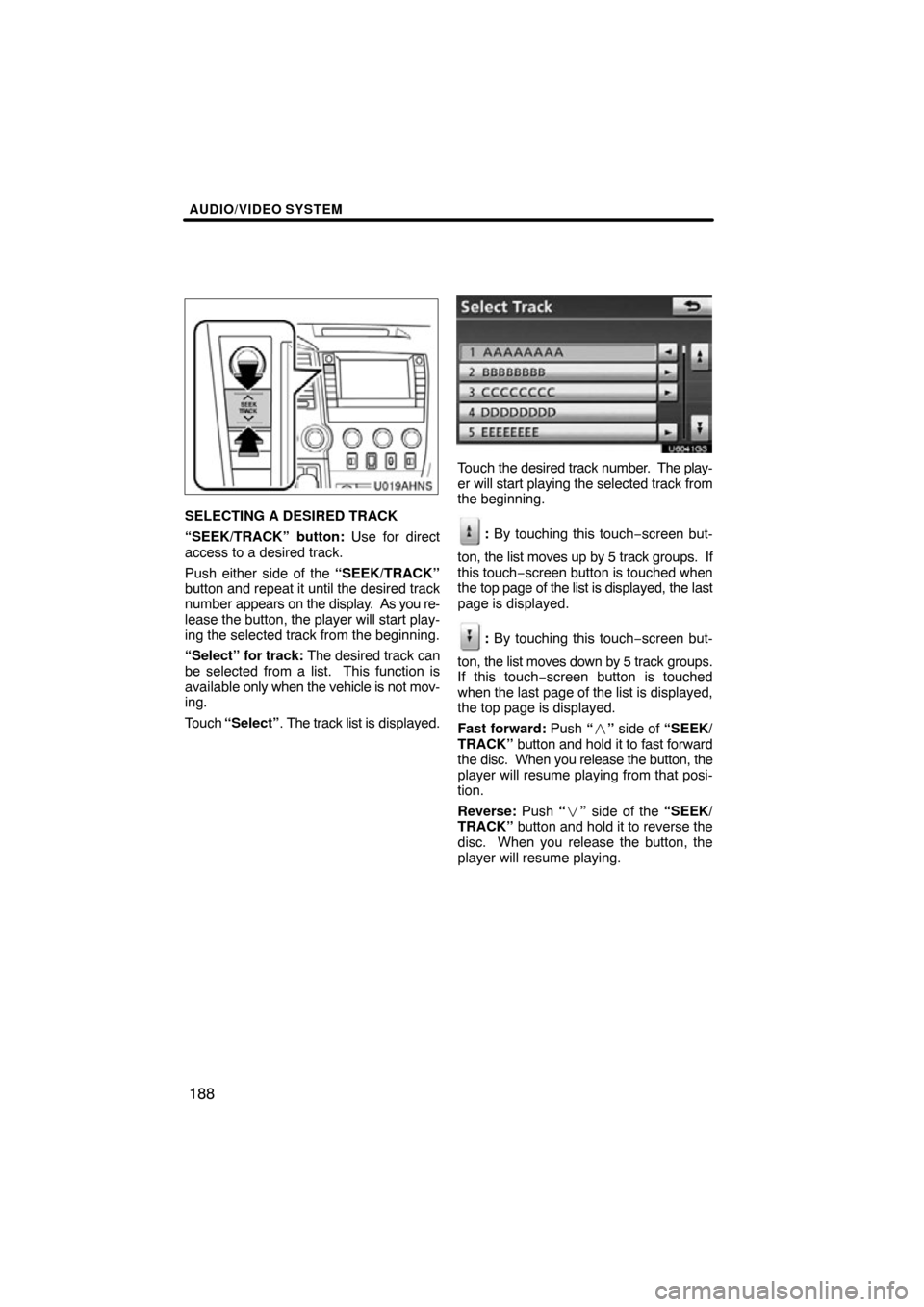 TOYOTA TUNDRA 2012 2.G Navigation Manual AUDIO/VIDEO SYSTEM
188
U019AHNS
SELECTING A DESIRED TRACK
“SEEK/TRACK” button: Use for direct
access to a desired track.
Push either side of the “SEEK/TRACK”
button and repeat it until the des