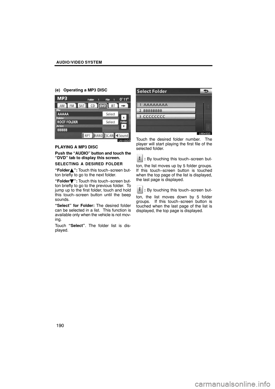 TOYOTA TUNDRA 2012 2.G Navigation Manual AUDIO/VIDEO SYSTEM
190
(e) Operating a MP3 DISC
U6105GS
PLAYING A MP3 DISC
Push the “AUDIO” button and touch the
“DVD” tab to display this screen.
SELECTING A DESIRED FOLDER
“Folder \b”: T