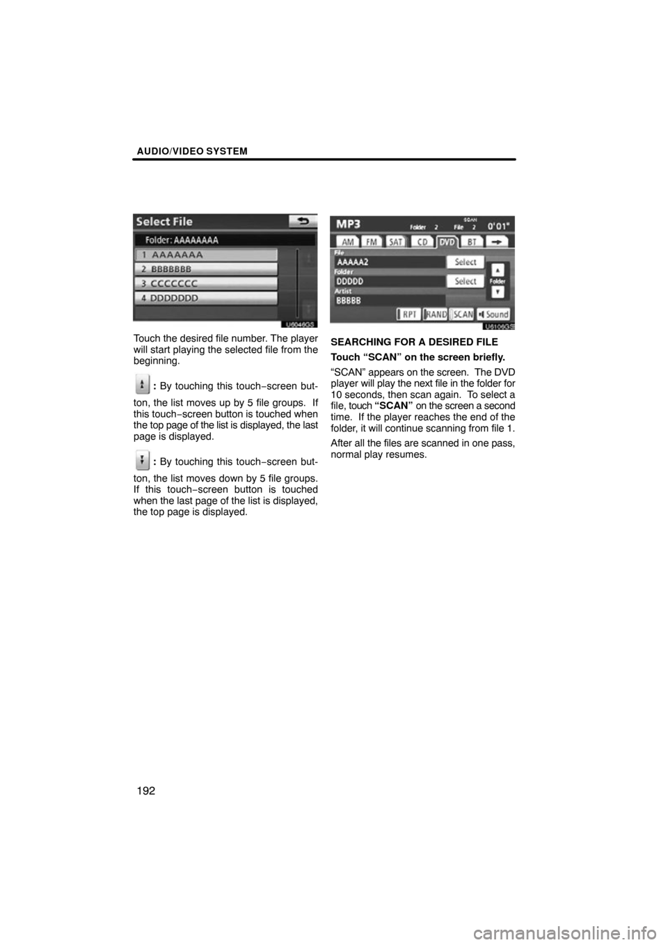 TOYOTA TUNDRA 2012 2.G Navigation Manual AUDIO/VIDEO SYSTEM
192
U6046GS
Touch the desired file number. The player
will start playing the selected file from the
beginning.
: By touching this touch−screen but-
ton, the list moves up by 5 fil