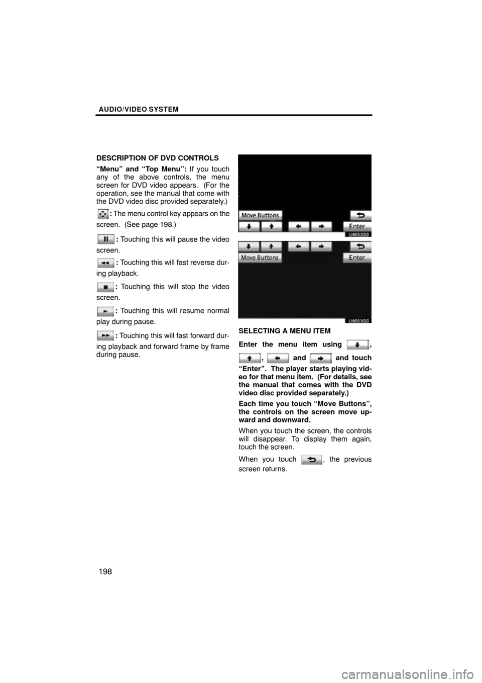 TOYOTA TUNDRA 2012 2.G Navigation Manual AUDIO/VIDEO SYSTEM
198
DESCRIPTION OF DVD CONTROLS
“Menu” and “Top Menu”: If you touch
any of the above controls, the menu
screen for DVD video appears.  (For the
operation, see the manual tha