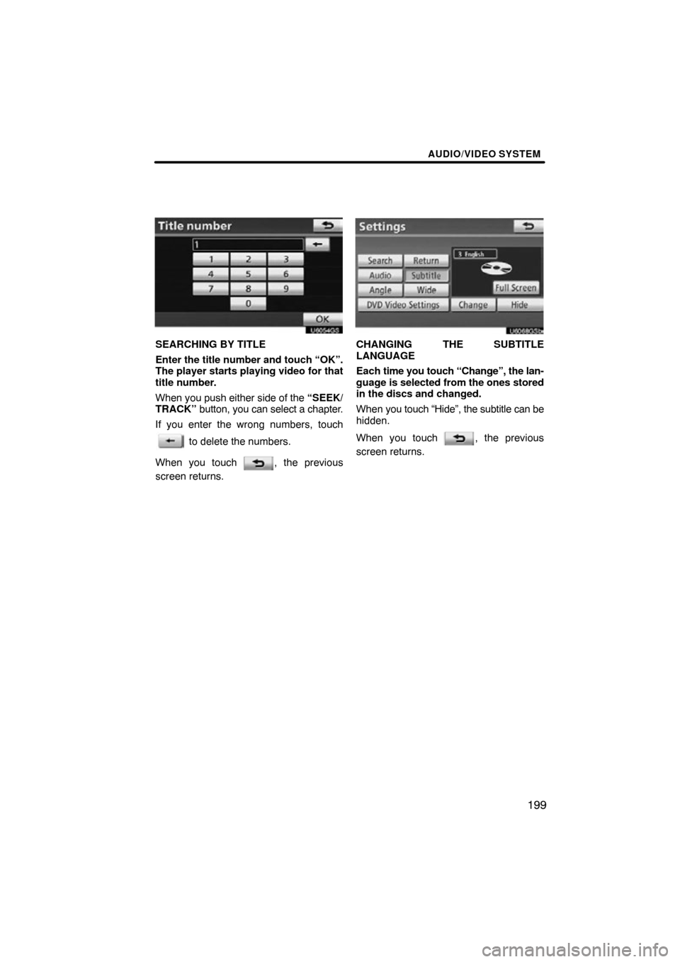 TOYOTA TUNDRA 2012 2.G Navigation Manual AUDIO/VIDEO SYSTEM
199
U6054GS
SEARCHING BY TITLE
Enter the title number and touch “OK”.
The player starts playing video for that
title number.
When you push either side of the  “SEEK/
TRACK” 